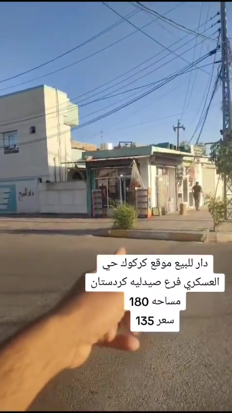سلام عليكم دار للبيع موقع كركوك حي العسكري فرع صيدليه كردستان مساحه 180
سعر 135💵

مكتب الأصالة حي العسكري قرب قطاع الخامس 🌐🌏
☎️***********ابو رفل 
☎️***********ابو رفل 

1️⃣ يوجد بيوت  للبيع  سكني تجاري🏭
2️⃣ يوجد اراضي للبيع سكني زراعي🏡

🔹 نستقبل كافه العروض التجاريه والسكنيه 
🔹وعروض الايجارات على مدار 24 ساعه
