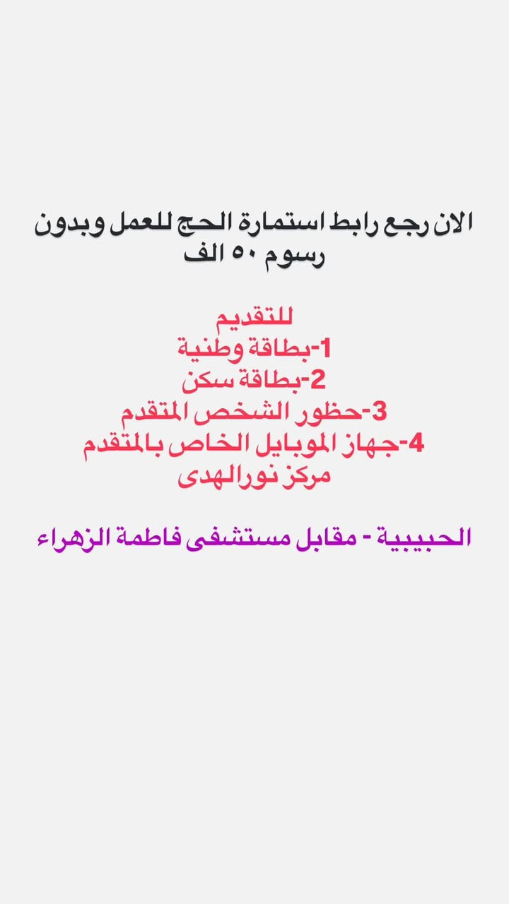 🕋 يعلن مركز نور الهدى عن فتح باب التقديم على استمارة الحج

لـ قرعة سنة 2027 (التكميلية) وسنوات 2028 و2029 و2030.

━━━━━━━━━━━━━━

📌 المستمسكات المطلوبة:

✅ البطاقة الوطنية الموحدة
✅ بطاقة السكن
✅ صورة شخصية حديثة (حية)
✅او حظور الشخص المتقدم للاستمارة
━━━━━━━━━━━━━━

💳 ملاحظة مهمة:
* التقديم حصراً لمواليد 1981 فما دون.
*حظور الشخص المتقدم للاستمارة

━━━━━━━━━━━━━━

📍 العنوان:
الحبيبية – الشارع الخدمي – مقابل مستشفى فاطمة الزهراء

📞 للاستفسار:
***********
