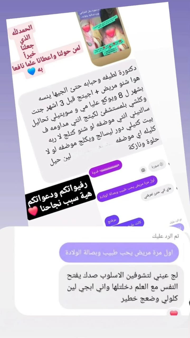 الدكتوره رفل عبدالرضا الخزاعي 👍
الدكتورة رفل عبدالرضا الخزاعي
طبيبة اختصاص /حاصلة على شهادة البورد العراقي🔻.
زميلة المجلس العراقي للاختصاصات الطبية 🔻 .
شهادة [الدكتوراه]🔻💪 بالجراحة النسائية والتوليد والعقم..
بكالوريوس طب وجراحة عامة🔻..
⏬⏬⏬
🩸اجراء كافة العمليات القيصرية المعقدة 💧وفك الالتصاقات..
🩸رعاية  الحوامل 💧و اجراء الولادة الطبيعية 💧داخل العيادة 👍
🩸علاج تكيس المبايض💧 وخربطة الهورمونات. 
🩸علاج حالات العقم💧 الأولي والثانوي والاسقاطات والمتكررة..
🩸اجراء التلقيح الصناعي💧 وتحديد جنس 💧 الجنين.
🩸إجراء عمليات التجميل💧 النسائية وتصحيح نزول الرحم والمثانة..
🩸اجراء عمليات السلس💧 البولي.
🩸اجراء عمليات استئصال الأورام السرطانية💧 للرحم والمبايض ..
🩸 اجراء عمليات قلع 👍الرحم والتليفات وأكياس المبيض بالناظور💧 ..
🟣🟣🟣🟣🟣🟣🟣🟣🟣🟣🟣🟣🟣🟣🟣🟣🟣
🟨الديوانية/ام الخيل الاولى🟨/ مجمع الموسوعة الطبي🟨 شارع ام الخيل الرئيسي مقابل بانزين خانة ام الخيل..
📞***********
📞***********🌹🌹🌹🌹🌹
