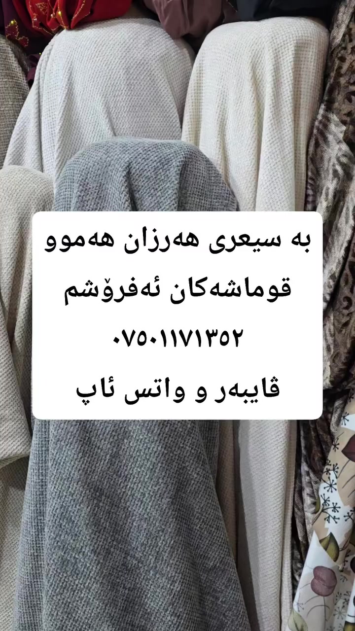 هەموو قوماشەکانی ناو دوکانەکەم بۆ فرۆشتن.
بە نرخی زۆر گونجاو
***********
ڤایبەر و واتس ئاپ
