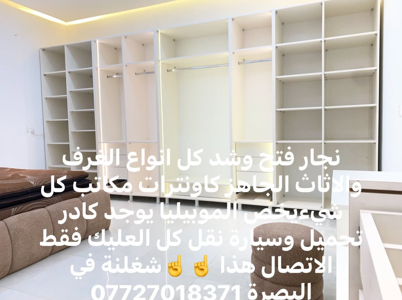 نجار فتح وشد كل انواع الغرف والاثاث الجاهز كاونترات مكاتب كل شيءيخص الموبيليا يوجد كادر تحميل وسيارة نقل كل العليك فقط الاتصال هذا ☝️☝️شغلنة في البصرة ***********

