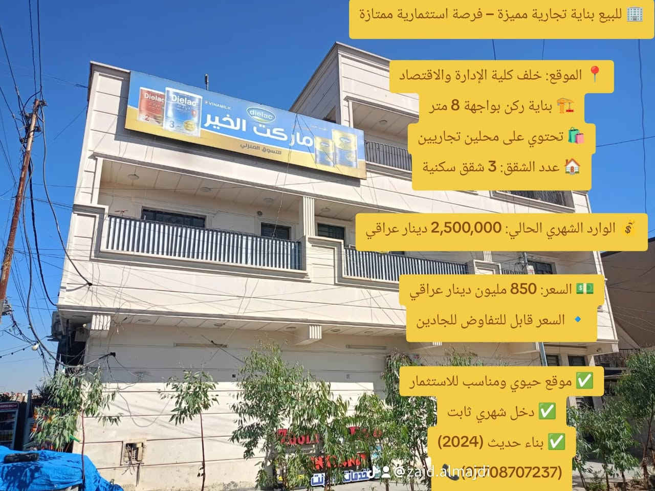 🏢 للبيع بناية تجارية مميزة – فرصة استثمارية ممتازة

📍 الموقع: خلف كلية الإدارة والاقتصاد
🏗️ بناية ركن بواجهة 8 متر
🛍️ تحتوي على محلين تجاريين
🏠 عدد الشقق: 3 شقق سكنية

💰 الوارد الشهري الحالي: 2,500,000 دينار عراقي

💵 السعر: 850 مليون دينار عراقي
🔹 السعر قابل للتفاوض للجادين

✅ موقع حيوي ومناسب للاستثمار
✅ دخل شهري ثابت
✅ بناء حديث (2024)
📞(***********)
