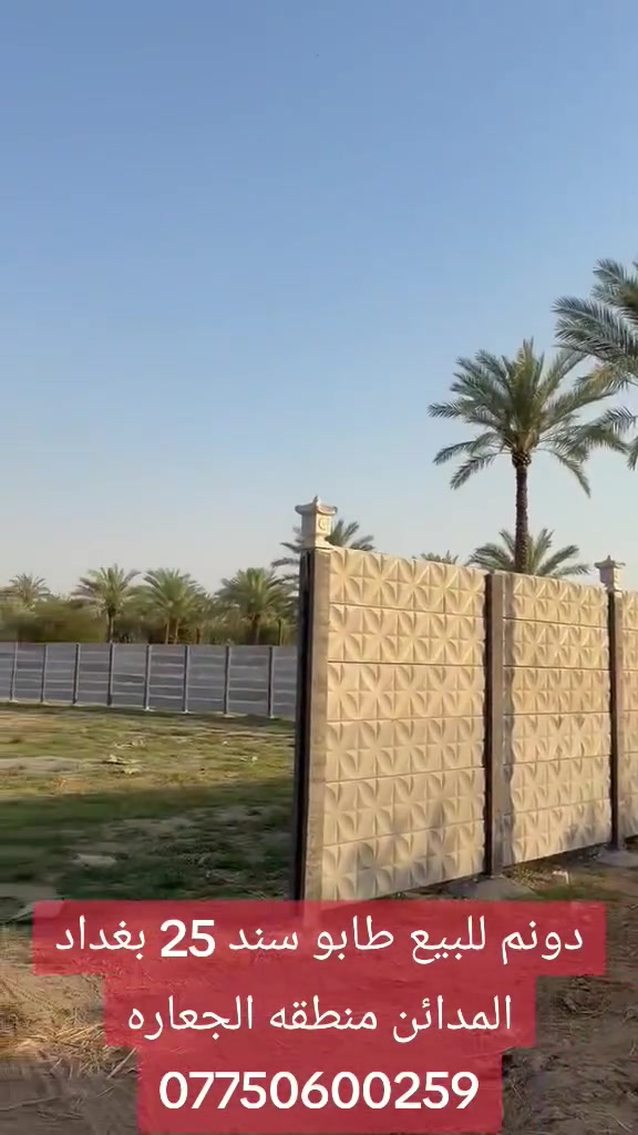 يا الله 
السلام عليكم 
دونم للبيع طابو سند 25 واجهه 29م يرهم مزرعه مسيج سياج كونكريت درجه اولى العنوان بغداد المدائن منطقه الجعاره يبعد عن الشارع العام 900م تقريبا كهرباء ومي سقي متوفر الاستفسار الاتصال ***********
