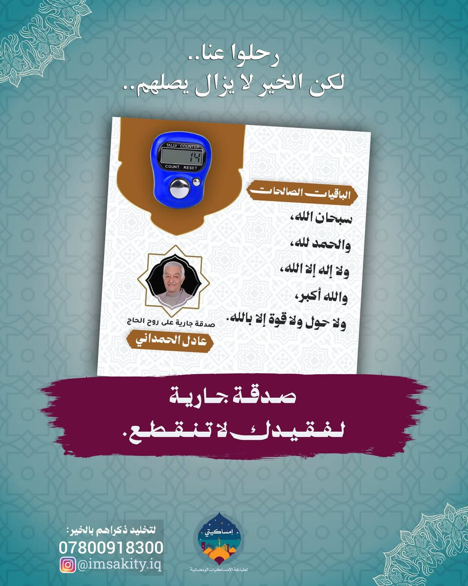 "رحلوا عنّا.. لكنّ الخير لا يزال يصلهم" 🕊️
أهْدِ روح أحبتك ما يملأ موازينهم حسنات، وقدم لهم صدقة جارية تبقى ذكراها وأثرها. وفرنا لكم (هدايا الصدقة الجارية) المميزة، والتي تحتوي على:

✨ مسبحة إلكترونية (لسهولة التسبيح).
✨ بطاقة الأذكار المكتوب عليها "الباقيات الصالحات" بتصميم خاص يحمل اسم وصورة المرحوم.

💰 قائمة الأسعار:
🔹 25 قطعة بـ 17,000 الف دينار.
🔹 50 قطعة بـ 30,000 الف دينار.
🔹 100 قطعة بـ 55,000 الف دينار.

🚚 خدمة التوصيل متوفرة لجميع محافظات العراق.

للحجز والاستفسار، يرجى التواصل معنا:
📱 ***********
📸 @imsakity.iq
