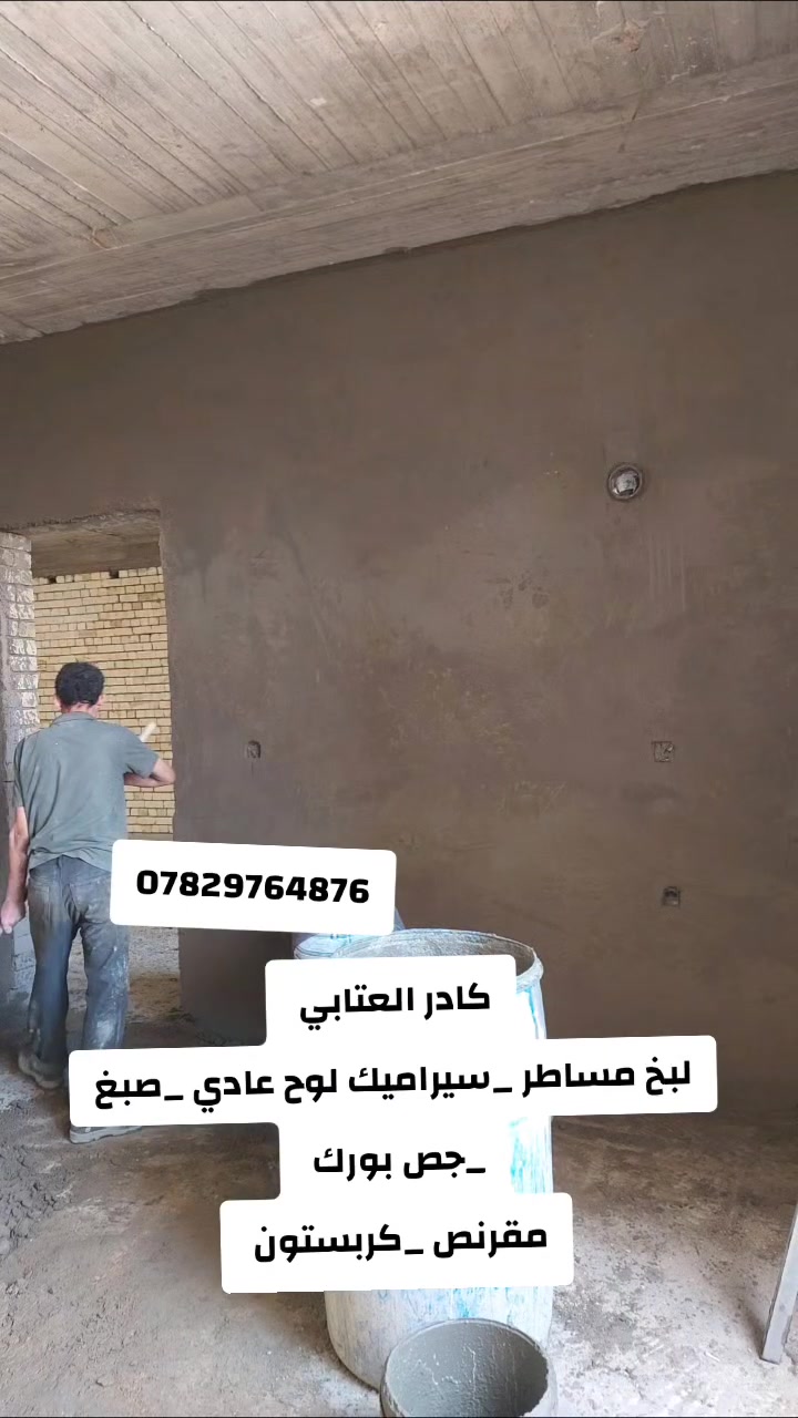 كادر العتابي
 خلفات مصرين شغل درجه اوله  
لبخ مساطر  سيراميك  جص بورك بناء اعمالنه مستمره  ***********كوت فقط
