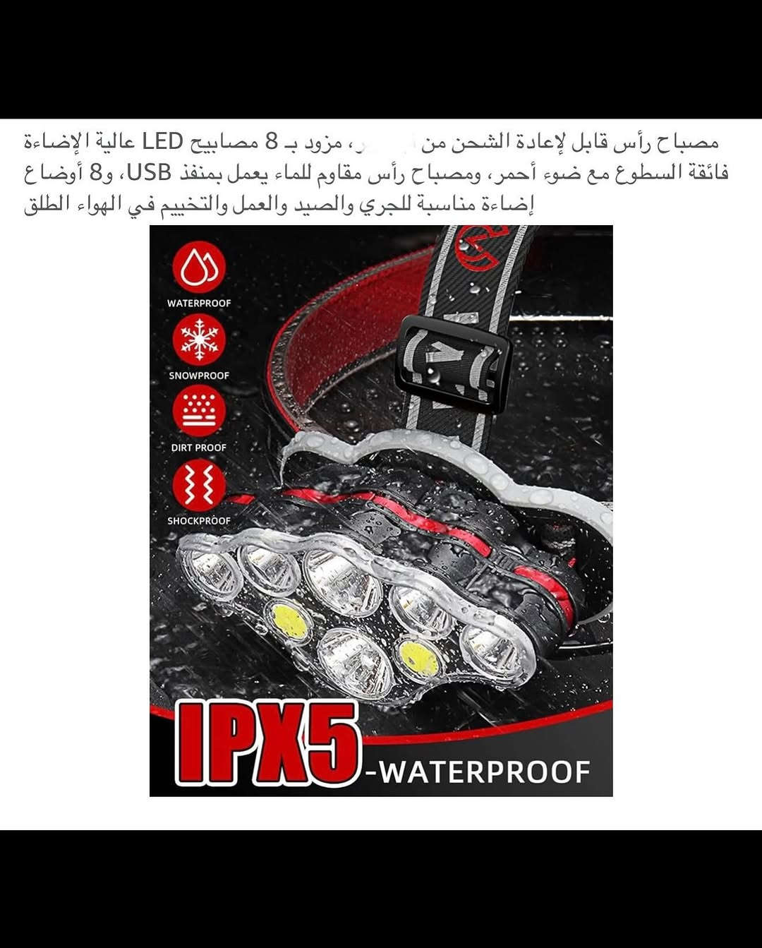 مصباح رأس شحن محمـول 
مصباح شحن (تايبسي) نظـام متطور وحديث 
بطاريات عدد أثنان ليثيوم قابلة لأعادة الشحن سعة كل بطارية (5000) ملي أمبير 
مصباح رأس قابل للتعديل بزاوية (90) درجة للأعلى والاسفل 
طوق رأس مريح قابل للتعديل حسب حجم الرأس 
يتضمن (8) أضوية يمكن تشغيل بشكل مفرد أو جميعها 
نسبـة مقـ.اومة للمياه (IPX5)
مصباح رأس مناسب للسفر والتخييم والتزلج والسير والجري والتصليح وغيرها العديد 
جديد بالباكيت مع كافة الملحقات 
للتفاصيل اكثر داخل الموقع الرسمي 
السعـر ١٥ الف 💰
ملاحظة (عند الشراء فحص المنتج قبل مغادرة المندوب بعدها نكون غير مسؤولين)
توصـيل 🚚 بغداد ٥ آلاف 
توصـيل 🚚 محافظات ٦ آلاف


**إذا كنت صاحب هذا الإعلان وتريد حذفه لأي سبب، رجاءا أرسل رسالة إلى الدعم الفني**