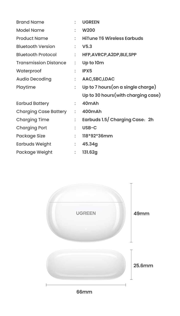 UGREEN HiTune T6s Hybrid ANC TWS Wireless Earbuds Active Noise Cancelling

🔊 سەماعەی یوگرین بەدس® دەنگی بەرز و بێ خەوش و خۆشی هەیە بە تایبەتمەندی بڵندگۆی Hi-Res AUDIO وە ANC دژە دەنگی ژاوەژاوە .

💦 دژە ئاو و تەڕبوون و بارانە 

🔉 تایبەتمەندی بڵندگۆی 🔈

- Features & Compatibility
UGREEN HiTune T6 Hybrid Active Noise-Cancelling 30Hrs Earbuds – WS200
Experience premium sound quality with the UGREEN HiTune T6 ANC True Wireless Earbuds. Designed for immersive listening, these earbuds feature Hybrid Active Noise Cancellation (ANC), Hi-Res LDAC® audio, and Bluetooth 5.3 for seamless connectivity. With up to 30 hours of battery life, they are perfect for music lovers, commuters, and professionals looking for superior sound performance.

~ Specifications
• Model No. – UGREEN WS200
• Wireless Connectivity – Bluetooth 5.3®
• Audio Codec – Hi-Res LDAC, AAC, SBC
• Noise Cancellation – Hybrid ANC (Active Noise Cancellation)
• Battery Life – Up to 30 hours with charging case
• Playback Time – Up to 6 hours per charge (with ANC on)
• Charging Port – USB-C
• Water Resistance – IPX5 (Sweat & Splash Resistant)
• Compatibility – Works with iPhone, Android devices, laptops, and more

~ Key Features
Hybrid Active Noise Cancellation (ANC)
• Blocks out up to 35dB of ambient noise, allowing you to stay fully immersed in your music.
• Transparency Mode lets in external sounds for situational awareness when needed.

Hi-Res LDAC Audio for Studio-Quality Sound®
• Superior sound clarity with high-resolution LDAC audio codec®.
• Deep bass, rich mids, and crystal-clear highs for a premium listening experience.

~ Seamless Wireless Connection
• Latest Bluetooth 5.3® ensures stable, lag-free connections.
• Low-latency audio for smooth video and gaming experiences.

~ Long-Lasting Battery Life
• Up to 6 hours of playback per charge (with ANC on).
• Charging case extends total battery life to 30 hours.
• Fast USB-C charging for quick power-ups.

~ Comfortable & Ergonomic Fit
• Lightweight design for all-day wear without discomfort.
• Secure in-ear fit ensures earbuds stay in place during workouts or commutes.

~ IPX5 Water Resistance®
• Sweatproof and splash-resistant, making them ideal for sports, workouts, and daily use.

🎁 ئەمانە لەناو بۆکسەکە دان
🥡 In the Box
Earbuds,
Charging Case,
Eartips,
Charging Cable,
Quick Start Guide
_______________________
📲 کۆڕەک & ڤایبەر :***********
📲 Korek & Viber : ٠***********٠ أربيل, العراق
