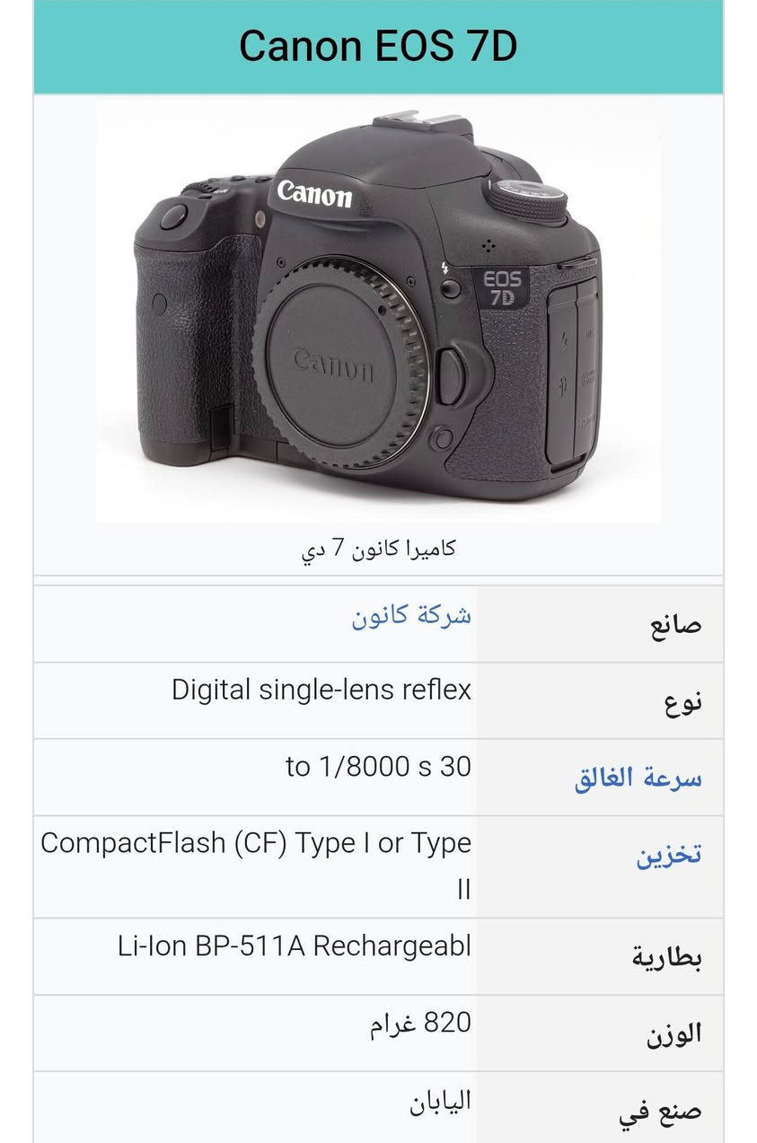 📞 للاستفسار والاتصال المباشر: ***********
​للبيع: كاميرا كانون 7D الاحترافية (Canon 7D Body Only)
​الكاميرا الاحترافية الغنية عن التعريف من كانون (البدي فقط بدون ملحقات)، معروفة بقوة بدنها وسرعتها العالية، ممتازة جداً للي يحب يدخل مجال التصوير أو للتغطيات السريعة وتصوير المناسبات والمودلز.
​⚡ أهم المواصفات باختصار:
​البدن: معدني قوي جداً (Magnesium Alloy) ومقاوم للظروف الجوية والغبار.
​السرعة: سريعة جداً باللقطات المتتالية (تصل إلى 8 صور بالثانية)، ممتازة لتصوير الحركة الرياضية والسيارات.
​الفوكس: نظام تركيز تلقائي ذكي وسريع يحتوي على 19 نقطة متقاطعة.
​الفيديو: تصوير فيديو بدقة Full HD بألوان كانون الدافئة والمميزة.
​✅ النظافة والشتر: [اكتب نظافتها وعدد الشتر إذا تعرفه، مثلاً: نظيفة جداً وشتر قليل].
💰 السعر: 350 ألف (وبيها مجال بسيط للطيبين).
📍 المكان: سامراء.

