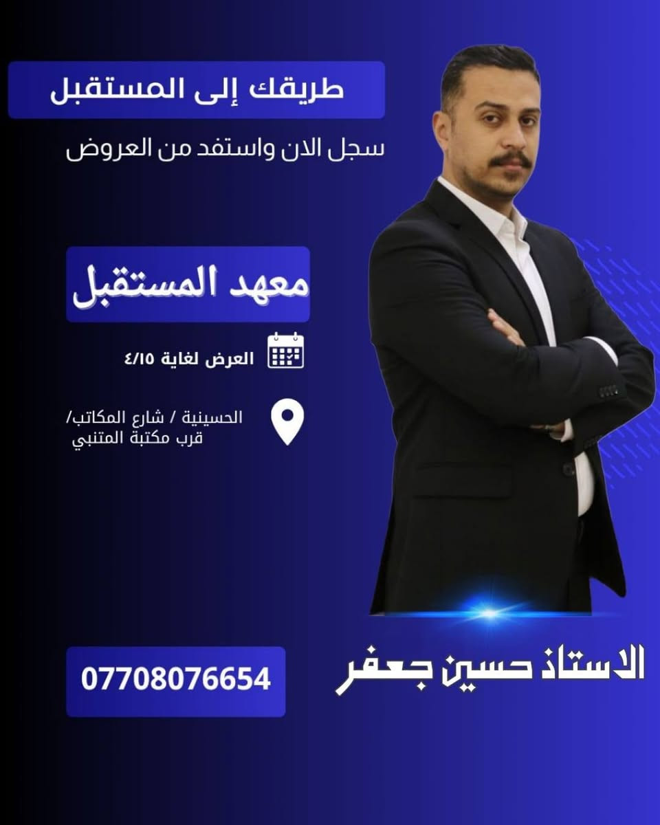 (المراجعة المركزة) لطلبة السادس الاعدادي والثالث متوسط 
نضرا لقرب الامتحانات الوزارية والتحضير لها يعلن معهد المستقبل عن بدء دورات المراجعة المركزة مع نخبة من الأساتذة:
١.الاستاذ حسين جعفر / اللغة العربية 
٢.الاستاذ مهند الربيعي/ اللغة الانكليزية 
٣.الاستاذ ياسر محمد/ الرياضيات 
٤.الاستاذ سعدون الحجامي/ الفيزياء 
٥.الاستاذ ضرغام العبيدي/ الكيمياء 
٦.الاستاذ رسول الموسوي/ الاحياء 
 
📍 المكان: الحسينية – شارع المكاتب – قرب مكتبة المتنبي
📅 العرض مستمر لغاية 15 / 4
📞 للحجز والاستفسار:
***********
🔥 سجل ولا تضيع الفرصة الذهبية للنجاح في الامتحانات الوزارية
@إشارة
