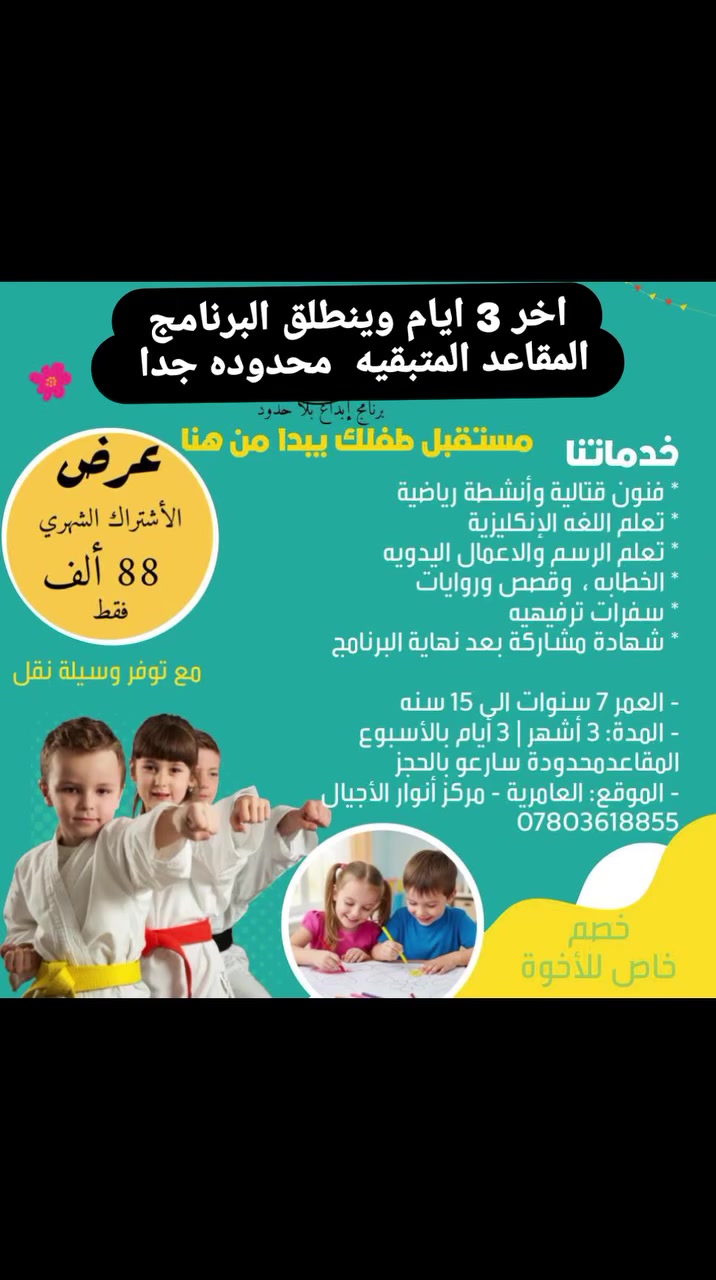 #اخر_مقاعد_ العد التنازلي بلش 3 ايام وينطلق البرنامج 🤯😳😲😯😮

🎯 عرض الصيف اللي الكل ينتظره!

*برنامج إبداع بلا حدود الصيفي* فتح التسجيل ✅

3 أشهر لطفلك من 7-15 سنة:
🥋 فنون قتالية
🇬🇧 انكليزي ممتع 
🎨 رسم ومسرح وخطابة
🎢 سفرات ترفيهية: مدينة مائية وألعاب
🏆 شهادة معتمدة

📅 3 أشهر | 📆 3 أيام بالأسبوع
👨‍🏫 مدربين مختصين
📍 العامرية - مركز أنوار الأجيال

⚠️ العدد المتبقي جدا محدود 💥
المقاعد تطير بسرعة 🔥

احجز لابنك هسه: ***********

CWB Program | إبداع بلا حدود#
