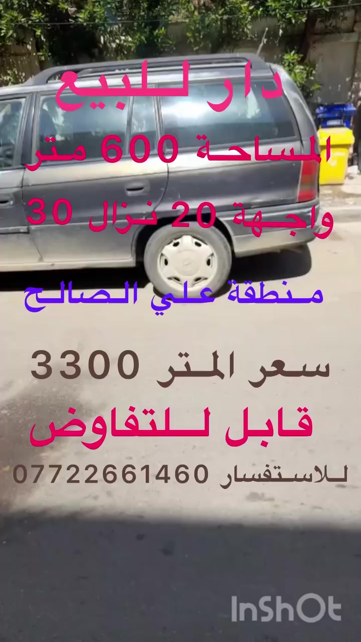 السلام عليكم ومن الله التوفيق🙏🏻🙏🏻

🔶للبيع دار مساحة 600 متر 
     واجهة 20 متر نزال 30 متر

🔶صنف العقار /. طابو صرف

🔶الموقع منطقة علي الصالح

🔶 السعرالمتر ثلاثة مليون و300 الف قابل للتفاوض

🔶من صاحب العقار حصرا👐👐👐

🔶 الي يريد تقييم بدون  مقابل✅

🔶عندك قطعة للبيع نشتري نتكاتب مباشر وفلوس كاش. ✅

🔶مصاريف بيان علينا ✅

🔶عندك قطعة ارض او دار نعرض للجناي مباشر 🔔🔔🔔🔔🔔🔔

⛽️اي استفسار اتفضل خاص او اتصل 

على الارقام التالية↘️ العقاري ابو علي

***********📞

***********📞

***********📞

او زورو  موقعنا الكائن بغداد حي الاعلام تقاطع درويش مدخل جامع الحميد مجاور اسواق عجيبة
