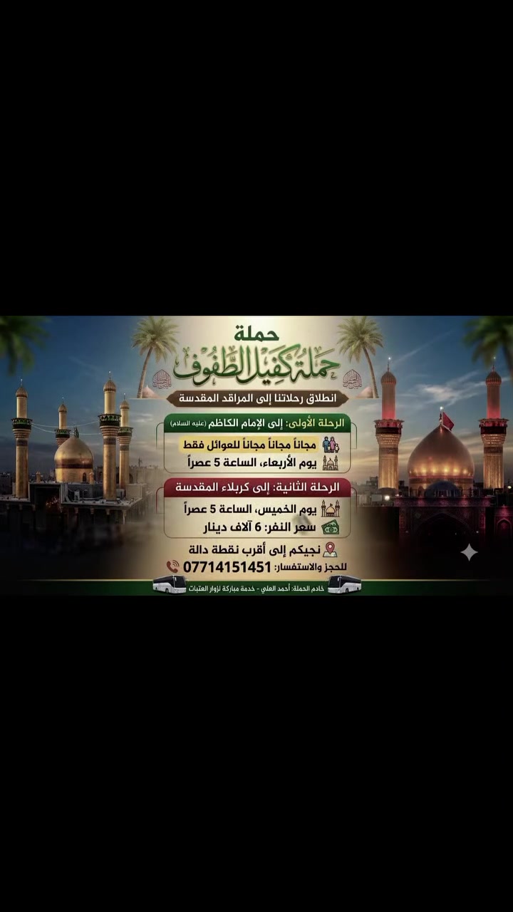 السلام عليكم
@إشارة تعلن حمله كفيل الطفوف انطلاقها 
الى  الامام الكاظم ع 
مجانا مجانا مجانا يوم الاربعاء 
الساعه 5عصرأ 

والى كربلاء المقدسة 
يوم الخميس الساعه 5عصرأ 
النفر 6الف مرجع 
@إشارة ***********

