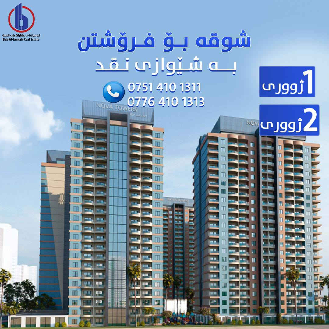 هه ليكي زيرين
له پرؤژه ي نؤڤا تاورز
ايستا دتواني شوقه يه كي ١ژوري ته نها به ٣دفته رو ٥٠ورقه
 ببيته خاوه ن شوقه ي خؤت به كاش
٢ژوري تنها ٤دفته رو ٥٠ورقه 
كؤمپانياي عقارات باب الجنه لقي نؤڤا تاورز
***********
***********
