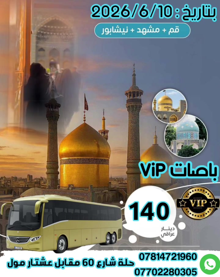 #تعلن#  شركة أفق بابل للسياحة والسفر 
​برنامج ديني  سياحي متكامل بانتظارك!
#السعر 140الف    فقط  باصvip  
تاريخ الرحله

10/6/2026
#البرنامج يشمل
#3ليالي #قم
#4ليالي #مشهد           _3وجبات طعام بمشهد 
قم يشمل اربعين علويه جامع جمكران بيت النور  موسى المبرقع 
مشهد  ياسر وناصر خواجه ربيع  باغ مشهد  جبل كوسنجي .يحيى بن زيد 
​🚌 مميزات الرحلة:
​النقل: باصات.vip حديثة ومريحة لضمان أفضل تجربة سفر.
​.
​السعر: 140  الف         السكن ثلاثي ورباعي خماسي    فرق الغرفه الثنائيه (30الف).      فرق غرفه السنكل (60الف) 
​📍 العنوان ومكان الانطلاق:
الفرع الأول ​بابل  - شارع 60 (مقابل عشتار مول)
​📞 للحجز والاستفسار:
​اتصل بنا مباشرة عبر الأرقام التالية:
​*********** 
​*********** 
​ملاحظة: سارع بالحجز، فالمقاعد محدودة! رحلة سعيدة ومباركة نتمناها لكم.
