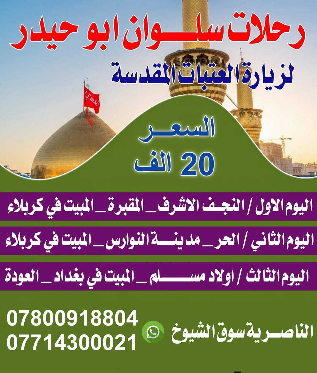 ♦️رحلاتنا مستمراه داخل العراق وخارج
  #وفرنالكم  #رحلتين🇮🇶 ولكم حق الاختيار الرحله 
#تعلن_رحـــــــلاتــــ_سلوان #ابو #حـــــيدر_ لرحلة المعروفة في ذي قار
#بحث عن راحتك ولاتبحث عن أقل #الأسعار 
#موعدنا يوم الاربعاء اليلة  الخميس يوم 27   ♦️ #فقط_عوائل  
#تفاصيل_داخل لبوستر كافت الرحلة

                                     
♦️ #فقط_عوائل 🔵🔥 #تفاصيل_داخل لبوستر 👇👇
♦️ الفرع الاول ناصريه مركز 
♦️ الفرع الثاني سوق الشيوخ 
#للحجز او #الاستفسار عبر الأرقام التااليه 
            ***********
        #بأدارة_سلوان #ابو #حـــــيدر_
