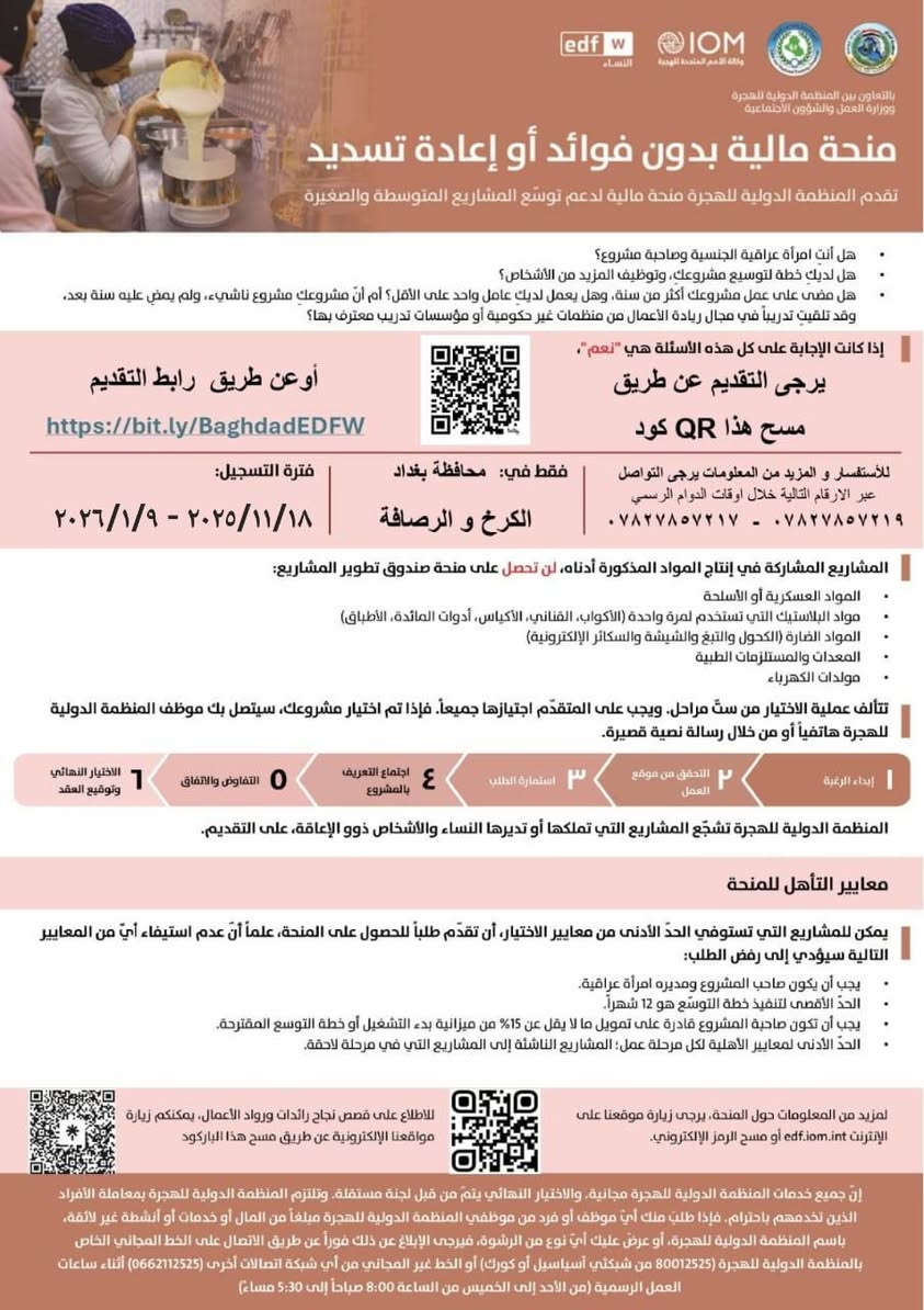 📢 منحة مالية بدون فوائد وبدون تسديد

تعلن المنظمة الدولية للهجرة (IOM) عن منحة ضمن برنامج دعم المشاريع (EDF) لدعم وتوسيع المشاريع.
✨ فرصة حقيقية لتطوير مشروعك ✨ 

💰 قيمة المنحة:
من 6,500,000 إلى 39,000,000 مليون دينار عراقي

✅ الشروط الأساسية:
• عراقية وصاحبة مشروع
• عمر المشروع سنة على الأقل
• يوجد عامل واحد على الأقل
• خطة لتوسيع المشروع وتوظيف عمال
• موقع المشروع: في بغداد

📝 للتقديم: ملئ الاستمارة ادناه
https://bit.ly/BaghdadEDFW?r=qr

📞 للاستفسار:
*********** – ***********

#منحة #iom #edf #مشاريع #نساء #اعمال_مراة #علق_تم_توصلك_اخر_الوظائف #وظايف #وظائف #عمل
