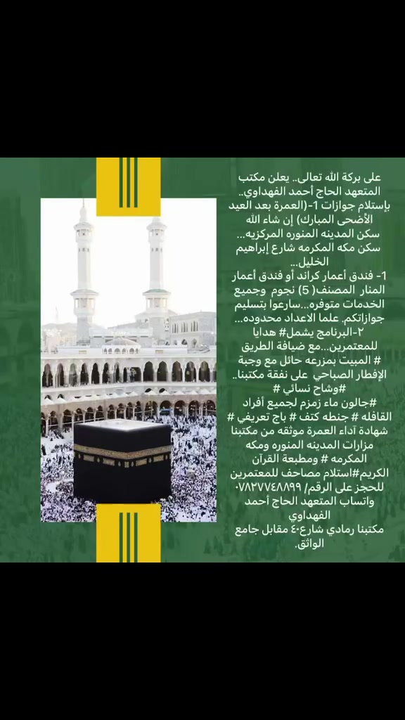 على بركة الله تعالى.. يعلن مكتب المتعهد الحاج أحمد الفهداوي.. بإستلام جوازات 1-(العمرة بعد العيد الأضحى المبارك) إن شاء الله... (برا)... باصات حديثه ومكيفه.. 
 سكن المدينه المنوره المركزيه.. قرب المسجد النبوي الشريف.. مشيا.. 
 سكن مكه المكرمه شارع إبراهيم الخليل... 
1- فندق أعمار كراند أو فندق أعمار المنار  المصنف( 5)
   (8) دقائق مشيا للحرم المكي.. 
 نجوم  وجميع الخدمات متوفره...سارعوا بتسليم جوازاتكم. علما الاعداد محدوده...
 ٢-البرنامج يشمل# هدايا للمعتمرين...مع ضيافة الطريق 
# المبيت بمزرعه حائل مع وجبة الإفطار الصباحي  على نفقة مكتبنا.. 
#وشاح نسائي #
#جالون ماء زمزم لجميع أفراد القافله # جنطه كتف # باج تعريفي # شهادة آداء العمرة موثقه من مكتبنا 
مزارات المدينه المنوره ومكه المكرمه # ومطبعة القرآن الكريم#استلام مصاحف للمعتمرين
للحجز على الرقم/ *********** واتساب المتعهد الحاج أحمد الفهداوي 
مكتبنا رمادي شارع٤٠ مقابل جامع الواثق.
