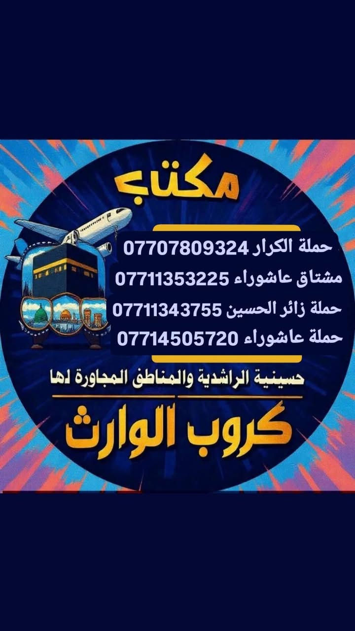 كل عام وانتم بالف خير 🍃❤️
( عيد سعيد )
يعلن مكتب حملة عاشوراء لزيارة العتبات 
المقدسة عن عن جدول الرحلات الدينيه هذا الا الاسبوع 

5‏‎077 113 5422
‏***********

_________________

‏#يوم الجمعة 
‏(#كربلاء المقدسة )
‏الذهاب الساعة( ٢ )  ظهرا والعودة حسب الاتفاق نفر ( ٧ ) آلاف 

_________________

‏#يوم الجمعة 
(#كربلاء المقدسة )
‏والذهاب الساعة( ٨ )  مساء والعودة حسب الاتفاق نفر ( ٨ ) آلاف 

_________________

‏#يوم الجمعة 
‏(#النجف الاشرف )
‏الذهاب الساعة ( ٨ )  مساء والعودة حسب الاتفاق نفر ( ١٠ ) آلاف 

_________________

‏#يوم الجمعة
(# النجف الاشرف )
‏الذهاب الساعة ( ٩ ) مساء والعودة حسب الاتفاق نفر ( ١٠ ) آلاف

__________________

‏#يوم السبت 
‏(#النجف الاشرف )
‏الذهاب بعد صلاة الفجر والعودة حسب الاتفاق نفر ( ١٠ ) آلاف 

_________________

‏#يوم السبت 
‏(#كربلاء المقدسة )
‏الذهاب الساعة ( ٢ )  ظهرا والعودة حسب الاتفاق نفر ( ٧ )  آلاف 

_________________

‏#يوم السبت 
‏(#كاظمية المقدسة ) 
‏الذهاب الساعة ( ٣ )  ظهرا والعودة حسب الاتفاق نفر ( ٣ )آلاف

________________

‏#يوم السبت 
‏(#كاظمية المقدسة )
‏الذهاب الساعة ( ٧ ) مساء والعودة حسب الاتفاق نفر ( ٣ ) آلاف 

________________

‏#يوم السبت 
‏(#كربلاء المقدسة )
‏الذهاب الساعة ( ٨ )  مساء والعودة حسب الاتفاق نفر ( ٧ ) آلاف

________________

#يوم الاحد 
(#النجف الاشرف )
الذهاب بعد صلاة الفجر والعودة حسب الاتفاق نفر ( ١٠ ) 
الاف ‏

_______________

#يوم الاحد 
‏(#كربلاء المقدسة )
‏الذهاب الساعة ( ٢ )  ظهرا والعودة حسب الاتفاق نفر  ( ٧ ) آلاف 

_________________

‏#يوم الاحد 
‏(#كاظمية المقدسة )
‏الذهاب الساعة ( ٣ ) ظهرا والعودة حسب الاتفاق نفر ( ٣ ) آلاف 

________________

‏#يوم الاحد
‏(#كاظمية المقدسة) 
‏الذهاب الساعة ( ٧ )  مساء والعودة حسب الاتفاق نفر ( ٣ ) آلاف

______________

‏#يوم الاحد
(#‏كربلاء المقدسة)
‏الذهاب الساعة ( ٨ )  مساء والعودة حسب الاتفاق النفرة ( ٧ )آلاف

_____________

‏#يوم الإثنين
‏(#كربلاء المقدسة)
‏الذهاب الساعة ( ٢ ) ظهرا والعودة حسب الاتفاق نفر ( ٧ )آلاف

______________

‏#يوم الاثنين
(#‏ كاظمية المقدسة)
‏الذهاب الساعة ( ٣ )ظهرا والعودة حسب الاتفاق والنفر ( ٣ )الاف 

_______________

‏#يوم الاثنين 
(#كاظمية المقدسة )
الذهاب الساعه ( ٧ ) مساء والعودة حسب الاتفاق نفر ( ٣ )الاف 

_____________

#يوم الاثنين 
(#كربلاء المقدسة )
الذهاب الساعه ( ٨ ) مساء والعودة حسب الاتفاق نفر ( ٧ ) الاف 

______________

واتساب 
‏*********** 
‏***********
