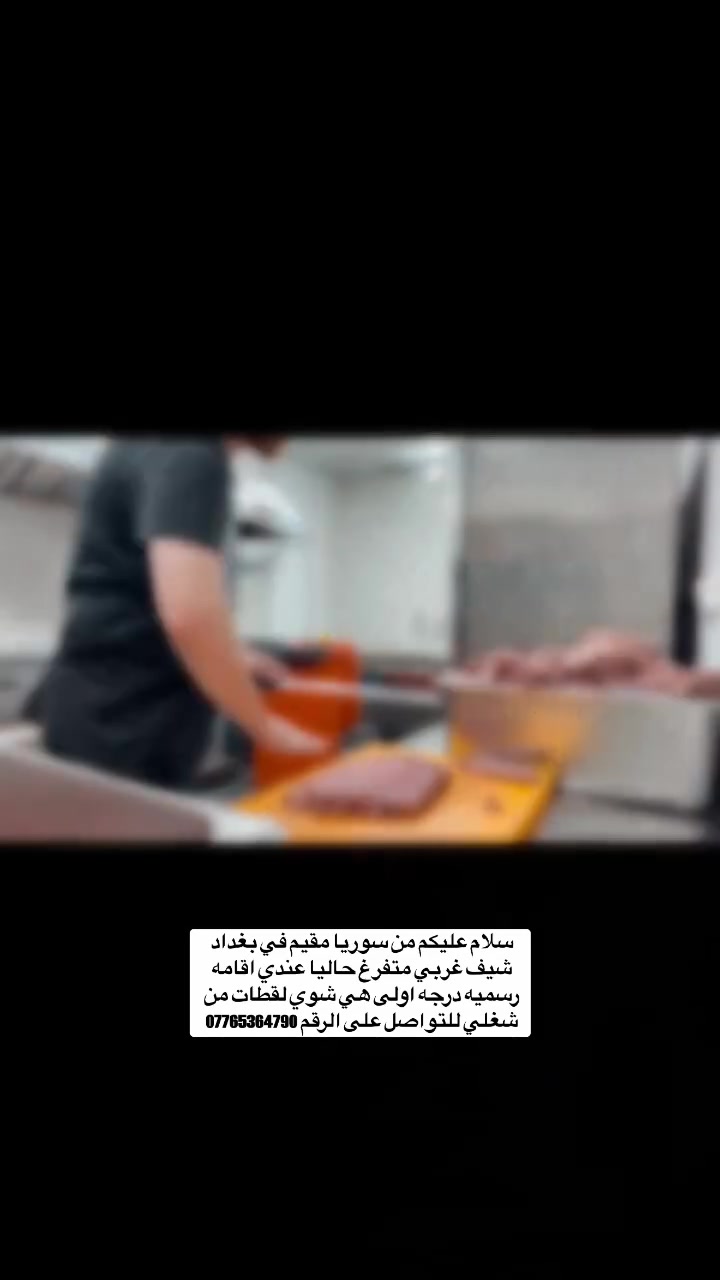 سلام عليكم من سوريا مقيم في بغداد شيف غربي متفرغ حاليا عندي اقامه رسميه درجه اولى هي شوي لقطات من شغلي للتواصل ***********
