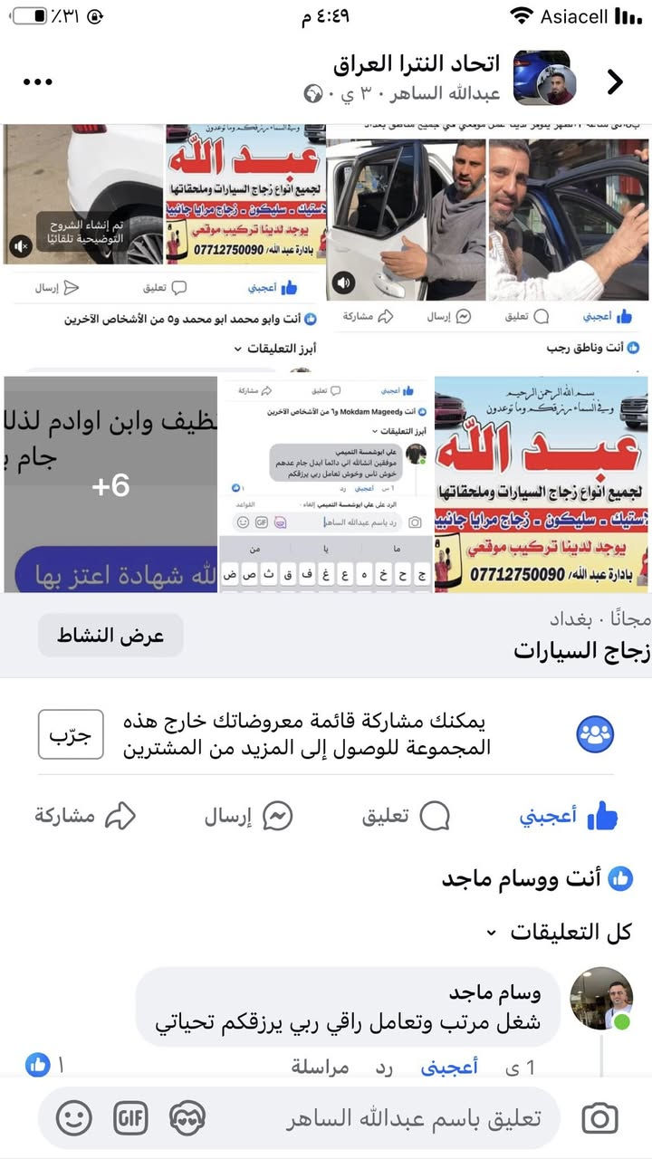 السلام عليكم ورحمة الله وبركاته 💗من رخصة الادمن الغالي 💗***********💗💗محلات عبدالله لبيع وتركيب جميع انواع زجاج السيارات 💓💓💓💓الى جميع اعضاء الاتحاد الغالي السلام عليكم ورحمة الله وبركاته 🚘🚘 (((لسنا الوحيدون لكننا الافضل متميزون وجودةعملنا تشهد بذلك 🌺🌺🌺 نود ان نعلمكم بوجود جميع انواع زجاج السيارات من ارقى المناشئ العالمية مع كادر متخصص بلعمل مع ضمان الجودة والعمل مع وجود كادر عمل موقعي للاستفسار الاتصال على ☎️العنوان ☎️*********** بغداد شارع الشيخ عمر قرب النهظه قرب شركة انجيكو قرب الكبس مال صوندات ا شارع المركز بتجاه باب المعظم اتصل وتدلل *********** يتوفر لدينا عمل موقعي اوقات العمل من الساعة 7الصبح الى 5العصر والجمعه من ساعه ب8الى ساعة 1الظهر يتوفر لدينا عمل موقعي في جميع مناطق بغداد
