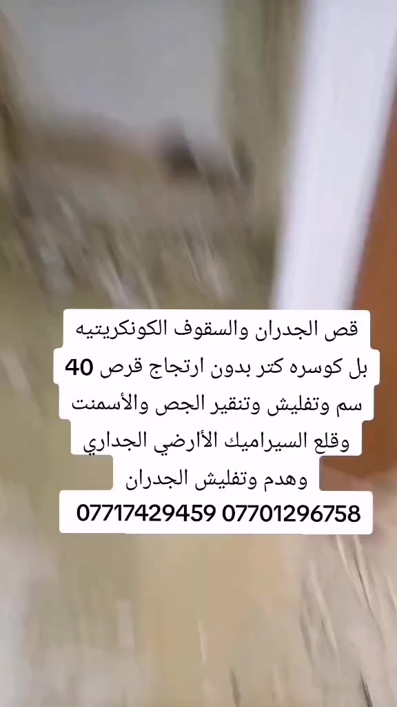 قص الجدران والسقوف الكونكريتيه بل كوسره كتر بدون ارتجاج قرص 40 سم وتفليش وتنقير الجص والأسمنت وقلع السيراميك الأارضي الجداري وهدم وتفليش الجدران *********** ***********
