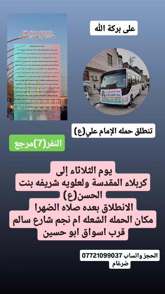 على بركه الله
سوف تنطلق حمله الإمام علي(ع)
👇👇👇👇👇👇👇👇👇👇👇👇👇👇👇👇
يوم الثلاثاء الى شريفه بنت الحسن وكربلاء المقدسه
بعد صلاه الظهر الساعه ⏰️12:30ظهرا النفر(7)مرجع
📍مكان التجمع الشعله أم نجم شارع سالم
قرب أسواق ابو حسين 
للحجز والأستفسار☎️*********** ضرغام وتساب
