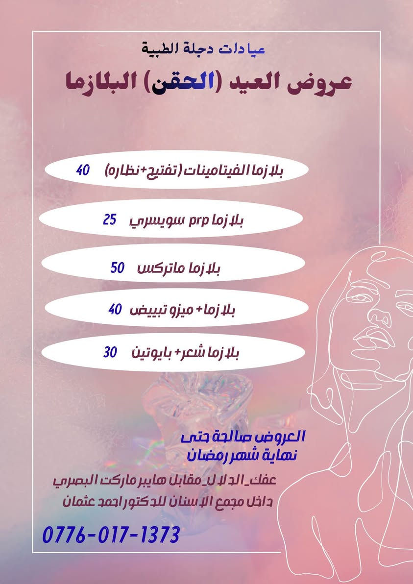 اللهم صل على محمد وآل محمد 
نزلت عروض الحقن للعيد 
(فلر + نظاره + بوتوكس + بلازما + تغيير شامل) 
عفك _الدلال _مقابل هايبر ماركت البصري
عيادتنا داخل مجمع د.احمد عثمان 
رقم الحجز ***********
د.ساره الجبوري 
د.احمد عثمان 
اوبريتر : مريم 
اذا تحبون تثبتون حجز راسلونا او اتصلوا على الرقم 
لان ضروري من هسه تبلشون بالحقن حتى للعيد يكون مستقر ومرتب 
الحجز مسبق على الرقم او الصفحه بسبب اللود 
لطفاً ❤️🙏🏻 آفاق, القادسية
