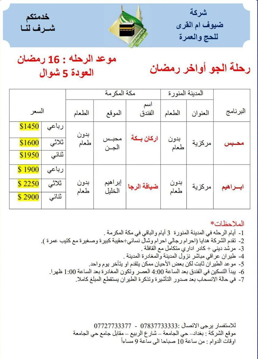 بسم الله تعالى.
هذه برامج شركاتنا شركة ضيوف أم القرى للحج والعمرة 
لشهر رمضان المبارك لرحلات الجو والبر.
لمن يرغب أن تكون عمرته معنا التواصل بنا.
موقع الشركة بغداد حي الجامعة مقابل جامع حي الجامعة 
وكيل الشركة في بعقوبة الحديد مدخل الحديد الأول بجانب منفذ ركن ديالى باسم أبو أيمن ***********
