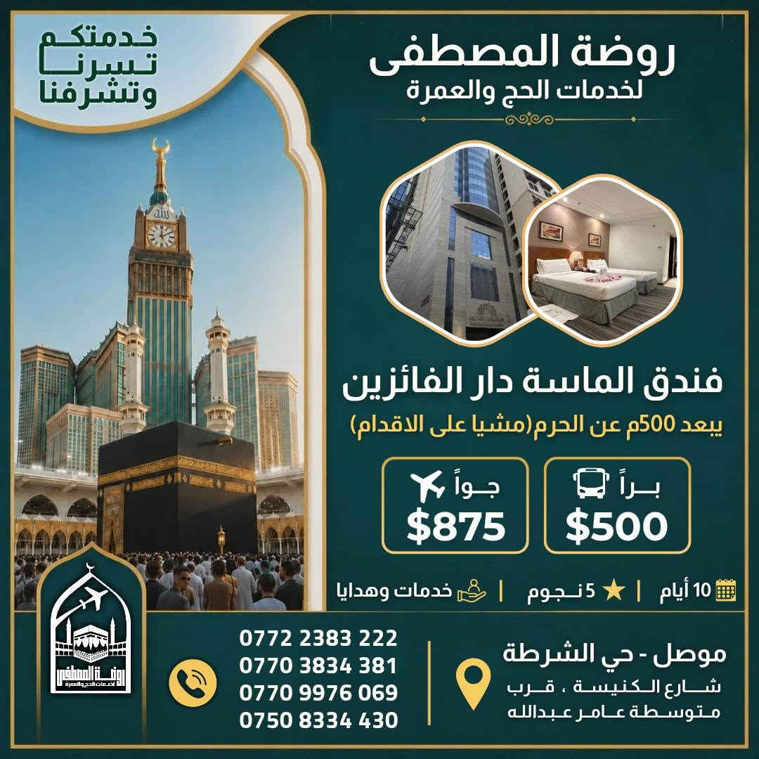 ابدأ رحلتك إلى بيت الله الحرام معنا بكل راحة وطمأنينة 🤍
العمرة معانا تبدأ من 375$ فقط وتشمل خدمات مميزة وترتيبات متكاملة لضمان تجربة مريحة وممتازة .

قال تعالى : ﷽ ﴿ وَأَتِمُّوا الْحَجَّ وَالْعُمْرَةَ لِلَّهِ ﴾
فيما يلي عروضنا لبرامج العمرة لشهر تموز 7 

🔹 العرض الاقتصادي ---------
🚌 بــراً — 375$
✈️ جواً — 775$
🏢 فندق ميسان المحبس ( جهة السقائف ) 
- إقامة 10 أيام + نقل مجاني + خدمات وهدايا

🔹 العرض المميزة ----------------
🚌 بــراً — 500$ 
✈️ جواً — 875$
🏢 فندق الماسة دار الفائزين
📍يبعد 500م عن الحرم (مشياً على الأقدام)
- اقامة 10 ايام + خدمات وهدايا 

🔹 العرض الفاخر VIP 👑 ------
✈️ جواً — 1125$
فندق أبراج الصفوة VIP
📍 على بلاط الحرم المكي
🍽️ بوفيه فطور + خدمات مميزة

✨ متوفر لدينا أيضاً : 
✔️ عمرة 15 يوم
✔️ فنادق حسب الطلب
✔️ تذاكر طيران
✔️ برامج أصحاب السيارات الخاصة
✔️ ماء زمزم
✔️ عمرة بدل

____________________________

📌 ملاحظات مهمة 
🔸الطيران يكون من مطار ( موصل / كركوك / اربيل )
🔸 السفر براً عبر منفذ جديدة عرعر الحدودي.
🔸 باصات حديثة ومريحة ومكيفة.
🔸 السكن رباعي داخل الفنادق للاسعار اعلاه .
🔸 حقيبة كبيرة + حقيبة صغيرة.
🔸 إحرام للرجال وحجاب للنساء.
🔸 باج تعريفي للمعتمر.
🔸 زيارات دينية وتاريخية في مكة المكرمة والمدينة المنورة.
🔸 لا تشمل البرامج وجبات الطعام، ويمكن إضافة وجبتين يومياً مقابل 100$ إضافية.
🔸 يدفع المعتمر 25 الف دينار عند الانطلاقة !
🔸في حال امتناع المعتمر عن السفر يتم استقطاع المبلغ كامل بعد الحجز و صدور التأشيرة والتذكرة

━━━━━━━━━━━━

📞 للحجز والاستفسار  :

*********** 
*********** 
*********** 
***********

📍 موصل – حي الشرطة
شارع الكنيسة، قرب متوسطة عامر عبدالله

📝 للتسجيل يرجى إحضار:
جواز السفر الأصلي صورة + خلفية بيضاء + المبلغ 

روضة المصطفى للحج والعمرة… رافقونا إلى أطهر البقاع 🤍🕋
