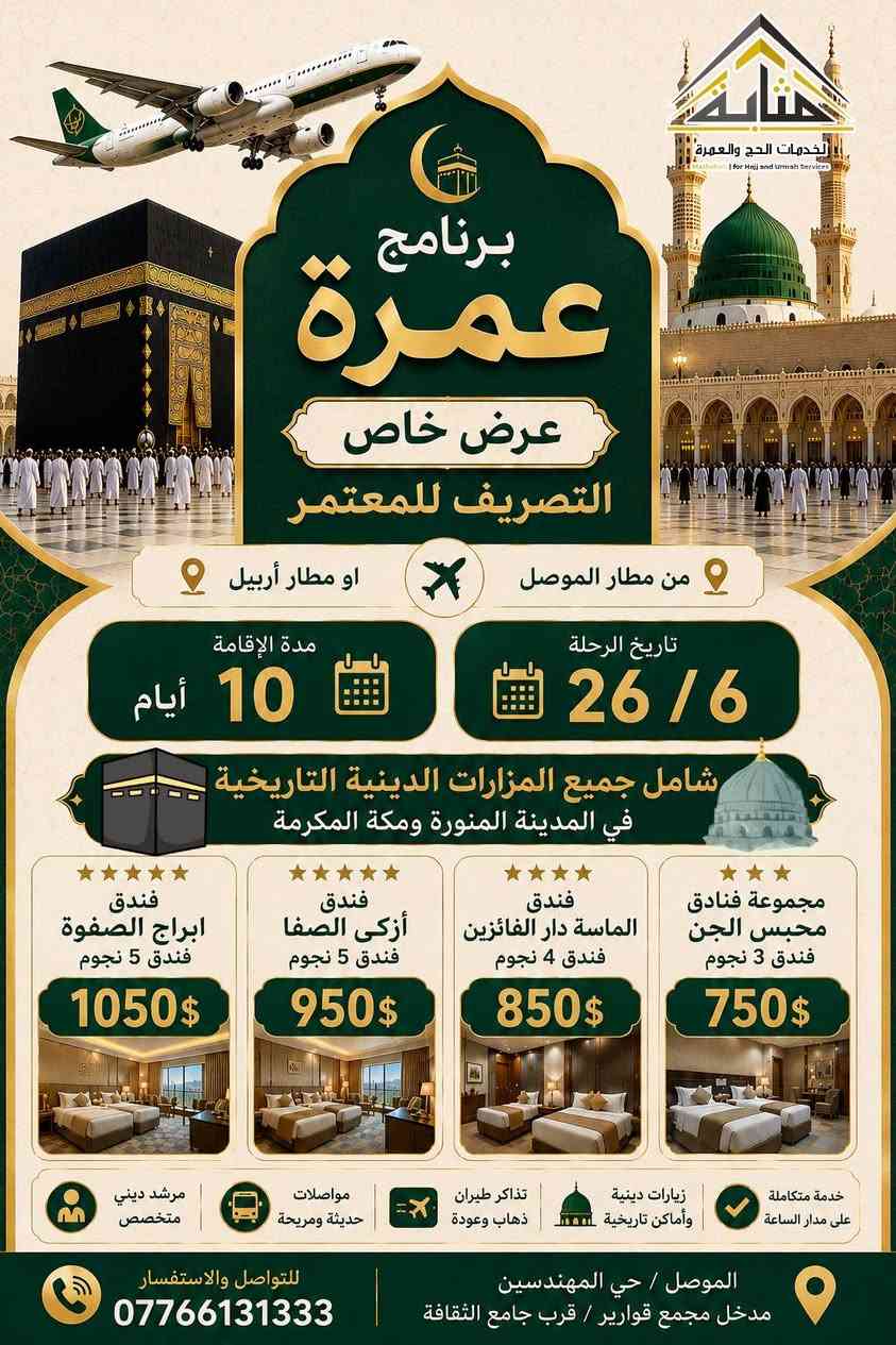 بسم الله الرحمٰن الرحيم
قال تعالى : (وأتموا الحج والعمرة لله)
قال رسول الله ﷺ﻿ : (الْعُمْرَةُ إِلَى الْعُمْرَةِ كَفَّارَةٌ لِمَا بَيْنَهُمَا، وَالْحَجُّ الْمَبْرُورُ لَيْسَ لَهُ جَزَاءٌ إِلَّا الْجَنَّةَ)
➖️➖️➖️➖️➖️➖➖
بفضل الله نضع بين أيديكم برامج عمرة شهر محرم للعام الهجري 1448 بأفضل الخدمات👌وأرقى الفنادق🏢وأنسب الأسعار💵 سائلين المولى عز وجل التوفيق والنجاح آملين إرضاؤكم على الوجه الأكمل والأمثل.
عمرتك معانا تبدأ من 399$ فقط
سارعوا بالتسجيل ليتسنى لنا إكمل إجراءات الحجوزات
التأشيرة وتذاكر الطيران والفنادق وحجز الروضة الصلاة في الروضة النبوية الشريفة
➖️➖️➖️➖️➖️➖️➖️
البرنامج  الإعتيادي :- مجموعة فنادق محبس الجن 
- الموقع : منطقة محبس الجن / جهة السقائف
- النقل مجاناً من وإلى الحرم على مدار الساعه
- التصنيف :-  ⭐️⭐️⭐️ 
️➖️➖️➖️➖️➖️➖️➖
البرنامج المميز :- فندق الماسة دار الفائزين (رمادا سابقاً)
- الموقع :- أجياد المصافي (يبعد عن الحرم 500 متر)
- التصنيف : ⭐️⭐️⭐️⭐️ 
️➖️➖️➖️➖️➖️➖️➖
البرنامج الفخم (VIP) :- يشمل خيارين ..
الأول :- فندق أزكا الصفا
- الموقع :- أجياد السد (يبعد عن الحرم 300 متر)
الثاني :- فندق أبراج الصفوة
- الموقع :- على بلاط الحرم 
- تصنيف كلاهما :- ⭐️⭐️⭐️⭐️⭐️
️➖️➖️➖️➖️➖️➖️➖
كذلك يوجد لدينا برامج (VIP) من فنادق قريبة جداً على الحرم المكي وتكون حسب الطلب
➖️➖️➖️➖️➖️➖️➖️
⬇️الأسعار مرفقة داخل الصور أدناه⬇️
️➖️➖️➖️➖️➖️➖️➖
🔸 يدفع المعتمر 25 الف دينار عند الانطلاق 
🔸يكون السفر عن طريق البر عبر منفذ جديدة عرعر الحدودي عبر باصات حديثة ومكيفة مريحة🚎
🔸يكون معدل التسكين في الفنادق أعلاه رباعي 
🔸البرنامج يشمل هدايا الشركة🎁 حقيبتين [صغيرة وكبيرة ] واحرام للرجال وحجاب للنساء مع باج تعريفي
🔸البرنامج يشمل الزيارات الدينية والاماكن التاريخية في المدينة ومكة 🕌
🔸جميع البرامج لاتشمل وجبات الطعام وفي حال طلب وجبات طعام يضاف مبلغ فوق قيمة البرنامج
🔸في حال عدم رغبة المعتمر بالسفر لأي سبب كان بعد إستحصال التأشيرة وقطع التذكرة وحجز الفنادق يستقطع المبلغ كاملا ولا يحق له إسترجاعه 
➖️➖️➖️➖️➖️➖️➖️ 
متطلبات التسجيل :-
جواز السفر الاصلي + المبلغ+صورة شخصية خلفية بيضاء 
➖️➖️➖️➖️➖️➖️➖️
للإستفسار والحجز يمكنكم  التواصل معنا
عبر الرقم التالي📱:- ***********
أو 
زورونا في مقر مكتبنا الكائن في : الموصل/حي المهندسين/مدخل مجمع قوارير/ قرب جامع الثقافة

✨​"مَثَابَة.. أمان رحلتك إلى الأرض الآمنة" ✨

#العراق #الموصل #السعودية #مكة #العمرة #سفر
