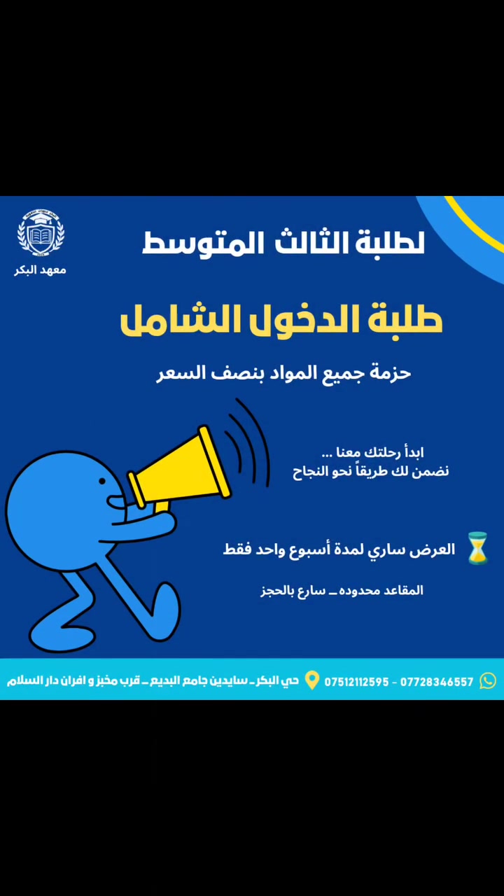 📢 يُعلن معهد البكر لدورات التقوية عن فتح باب التسجيل لطلبة الثالث المتوسط طلبة الدخول الشامل
 حزمة جميع المواد بنصف السعر مع برنامج مكثف يهدف إلى :
ضمان النجاح 
الاستعداد الأمثل للامتحانات.
اسعار مناسبة 

🎯 لا تضيع فرصتك... ابدأ الاستعداد من الآن لتحقيق أفضل النتائج.

للحجز والاستفسار : *********** – ***********
العنوان : حي البكر ــ سايدين جامع البديع ــ قرب مخبز و افران دار السلام
