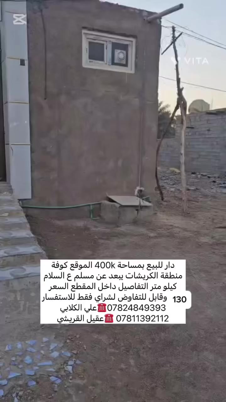 ـ┓━━━━🕌🕋🕌━━━━┏-
❤️ اللهم صل؏محمد وال محمد ﷺ ❤️
ـ┛━━━━🕌🕋🕌━━━━┗- 
~~~~~~~~~~~~~~~~~~~~~~~~~~

((🔹#مكتب_الكلابي_للعقار🔹)) 

🏘️ الـــدار للــــــبيع 

🔹 المســــاحة 🔹400متر
طابوزراعي سند 25
 

🌏 العنــــوان 🔹 كوفه شارع المعمل مقابيل مدرسه السفير الاهليه يبعد عن الشارع العام 300متر

منطقه راقيه جدا شارع8متر

         🔚  الــتـــفـــــاصـيــــل  

بناء جديد الدار عالي عن الشارع 

((اساس صب كونكريت سقف صب كونكريت بناء طابوك الارضيه بورسلين لبخ جص اوبورك الجدران سيراميك بناء مال جناي )) 

((الطابق الاول )) يحــتوي ع مــطبـخ + 
صـالـه+3غرف نوم + مجمع صحـيــات داخلي وخارجي 🛁.+ استقبال +حديقه +كراج سياره ))

✅الطابق الثاني ✅يحتوي على صاله غرفه نوم صحيات 

#السعر130مليون ✅بي مجال قليل جدآ🔐 💵للمشتري الجاد 

 ملاحظة (((توجد كافت المساحت والقطع  والدور السكنية 🔰🔰🔰🔰🔰🔰🔰🔰🔰🔰🔰🔰🔰🔰🔰🔰        
((#للاستفســارمكتب_الكلابي_للعقار

 للاستفسار اتصال على الرقم.☎️👇  ☎️🔹📞 يوجد تطبيق 

واتساب 📞📞  *********** علي الكلابي ✅

*********** عقيل القريشي ✅
