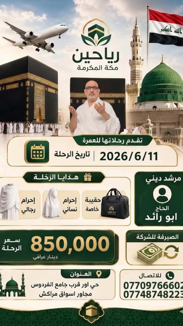 احجز رحلتك الى الديار المقدسة بيت الله الحرام والروضة المحمدية ضمن شركة رياحين مكة للسفر والعمرة باشراف كادر متكامل من قبل الحاج ابو رائد الساعدي علما المقاعد محدودة وندعوا الله لكم الأجر والثواب عند بيت الله الحرام للاستفسار والحجز اتصل على ارقام إدارة الشركة بغداد حي أور مجاور جامع الفردوس قرب أسواق مراكش
***********
***********
الإدارة اخوكم ابو ليث الساعدي
