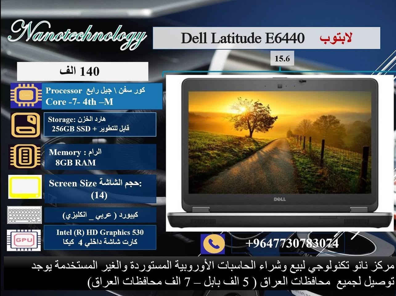 🔴 عرض ولمده محدوده 💥💥
صفاتنا الضمان و ميزاتنا الإبداع والتميز 
داخل كل صورة موديل اللابتوب ومواصفاته 💻
نظافة عالية جدا  💯
وندوز مفعل 💯
اوفس مفعل 💯
( وورد + اكسل + باوربوينت ، واخواتهن كاملات) 
🎊 ملحقات وهدايا الجهاز 🎊
1- شاحنة اللابتوب  اصلية 
2- حقيبة لابتوب
3. ماوس  
⭐️ يوجد توصيل لجميع محافظات العراق 🚚
♡ 5 ألف بابل.
♡ 7 ألف لجميع المحافظات.

📝 للحجز والاستفسار، 
يرجى التواصل معنا عبر ماسنجر الصفحة
او عبر الواتساب على الارقام الآتية:
 
***********
او على الرقم 
***********
♡ مركز نانو تكنولوجي 
لبيع اللابتوبات المستخدمة في العراق
العنوان: بابل _المحاويل _ حي الاسرى قريب المدرسة الكوتية.
(بالامكان تطوير الهارد والرام حسب الرغبة مع زيادة ٢٥ ألف دينار )
ضمان  من اي عطل لعشرة أيام من تاريخ التسليم.
