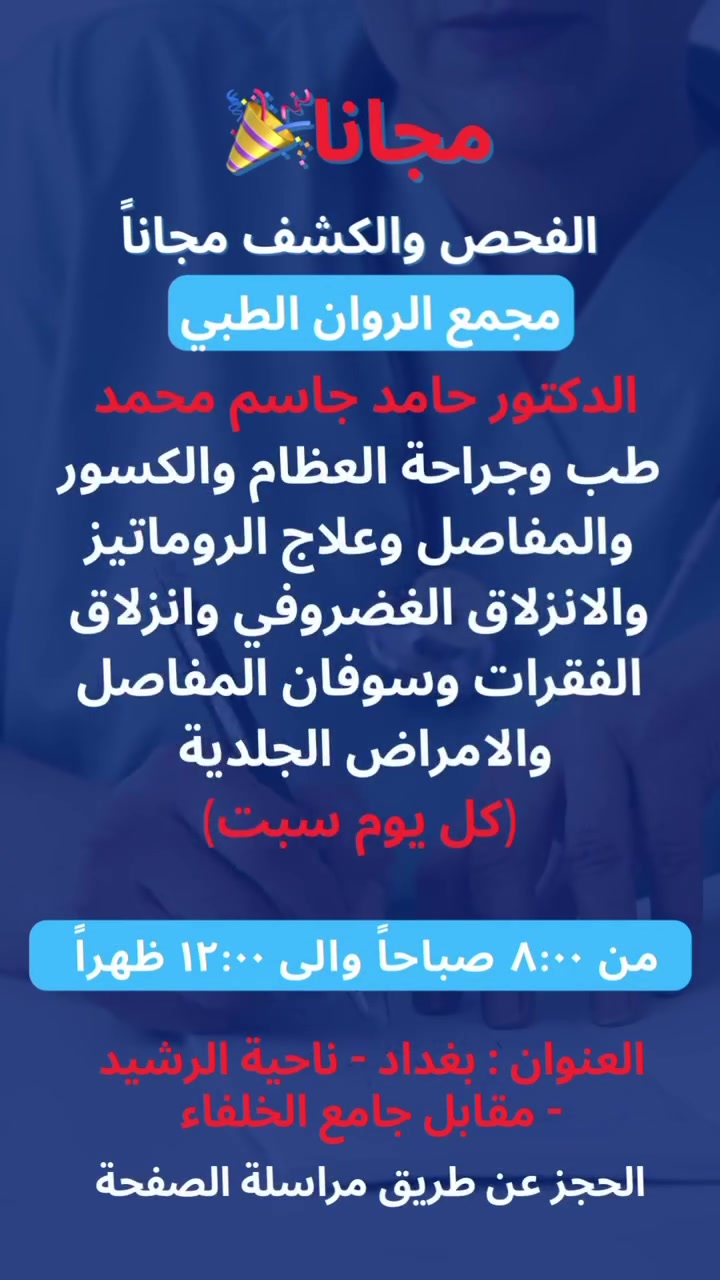 #مجانا_مجانا الكشفية  يوم السبت والخميس 
مجانا يوم السبت ويوم الخميس من كل اسبوع 
#الدكتور_حامد_الراضي
طب وجراحة العظام والكسور والمفاصل وعلاج الروماتيزم والقدم السكري والاصابات الرياضية والامراض الجلدية 
*******************************
#مجمع_روان_الطبي
#العنوان/ سوق ناحية الرشيد / الشارع المقابل  جامع الخلفاء الراشدين 
#ايام دوام الدكتور #السبت_والخميس
#علما المراجعة مجانا يوم السبت والخميس من الساعة 9 صباحا الى الساعة 12 مساءا
*******************************
#العنوان سوق ناحية الرشيد / الشارع المقابل جامع الخلفاء الراشدين 
*******************************
للتواصل مع المجمع والعيادة مراسلة الصفحة


**إذا كنت صاحب هذا الإعلان وتريد حذفه لأي سبب، رجاءا أرسل رسالة إلى الدعم الفني**