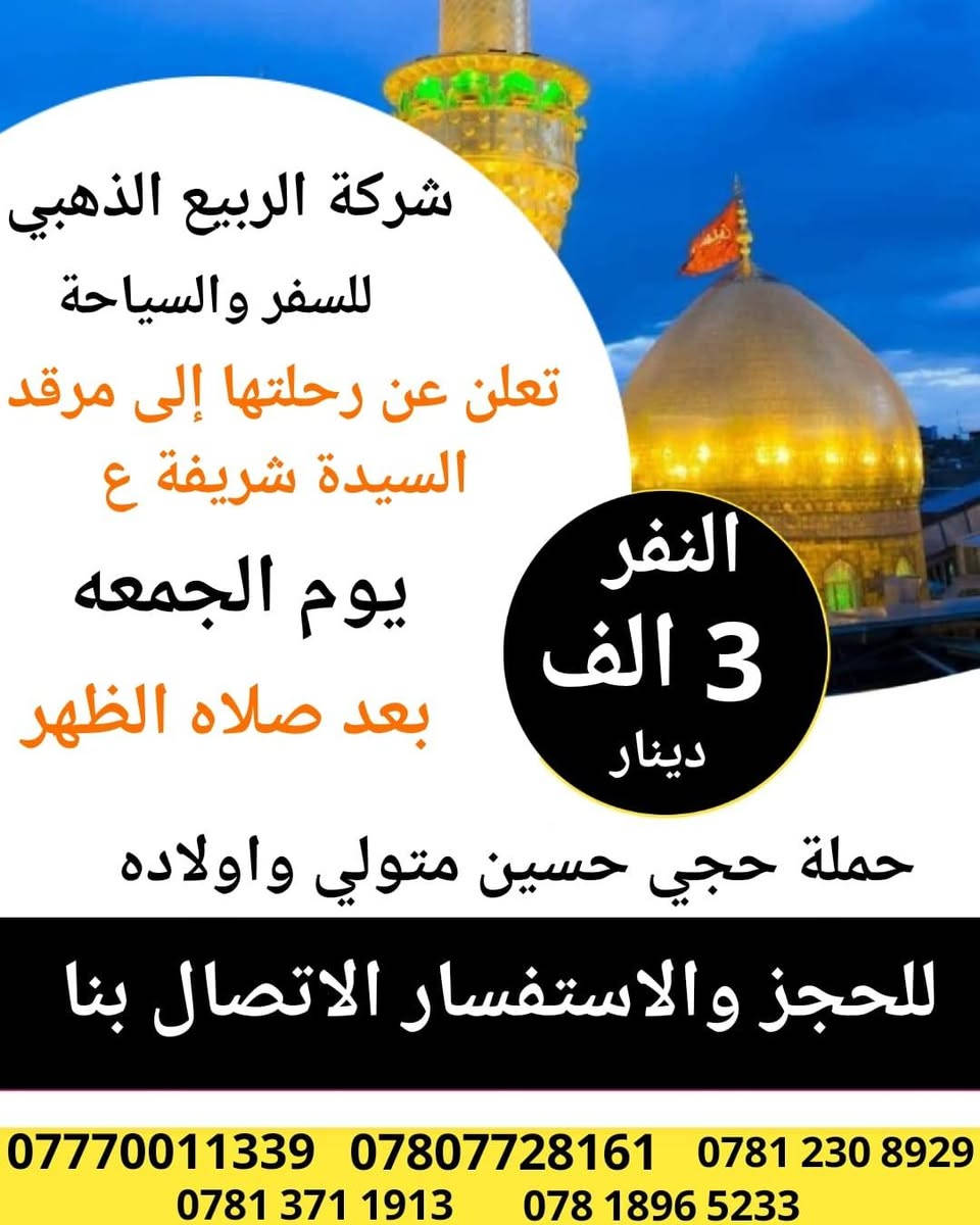 بلاش شركة الربيع الذهبي 
عرض خاص خاص خاص 📢📢.
4000 النفر وبس 😍🤩.
 الانطلاق إلى زيارة الامام الحسين وأخيه أبا الفضل العباس عليهما السلام يوم الخميس  للحجز مراسلة الصفحة أو الاتصال بالرقم ***********واتساب
