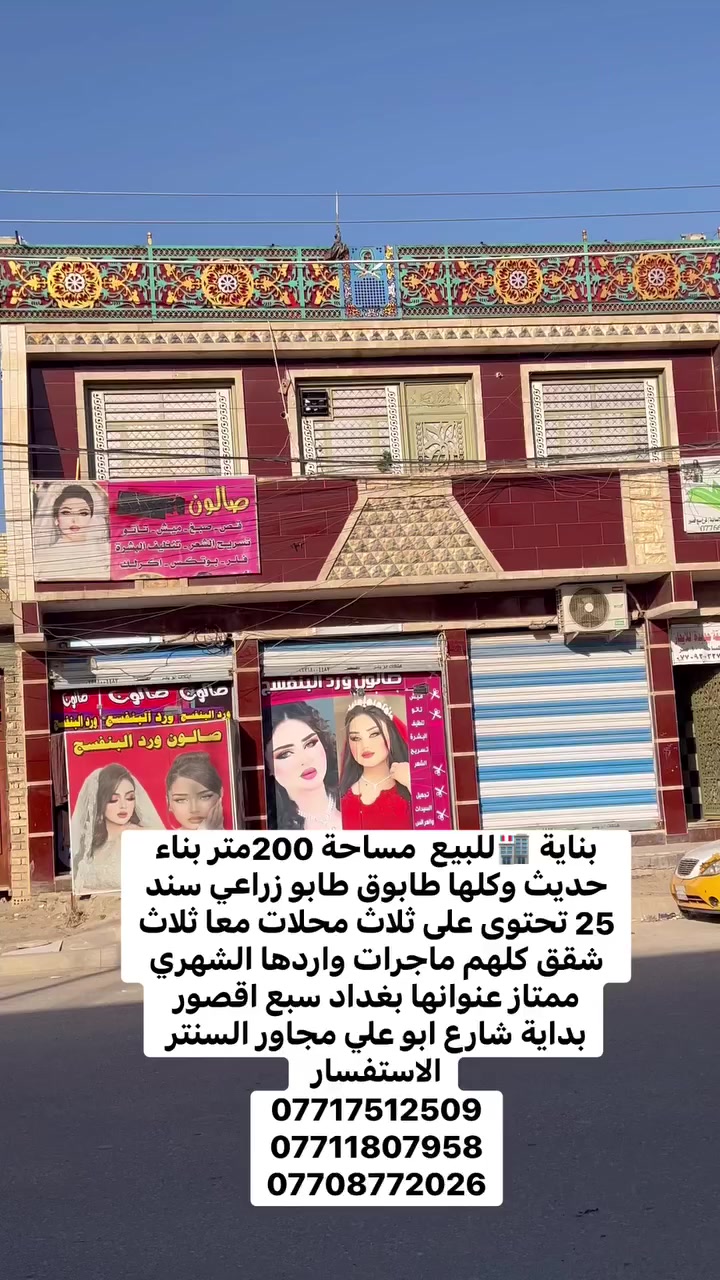 السلام عليكم   بناية للبيع 🏬مساحته 200متر   طابو زراعي سند 25 موقع جيد جدا بناء حديث وكلها طابوق تحتوى على ثالث محلات معا ثلاثة شقق كلهم ماجرات واردها الشهري كل زين 

عنوان  بغداد سبع اقصور بداية شارع ابو علي مجاور السنتر 

كافة الخدمات متوفره ماء 💧 كهرباء ⚡️ مجاري  وشارع وتجاري
  
الاستفسار يرجى التواصل على  الارقام التالي 
***********
***********
***********
مراجعة المكتب الرحمن للعقار عنوانه بغداد
سبع قصور بداية شارع ابو علي مقابيل صالون ورد البنفسج
