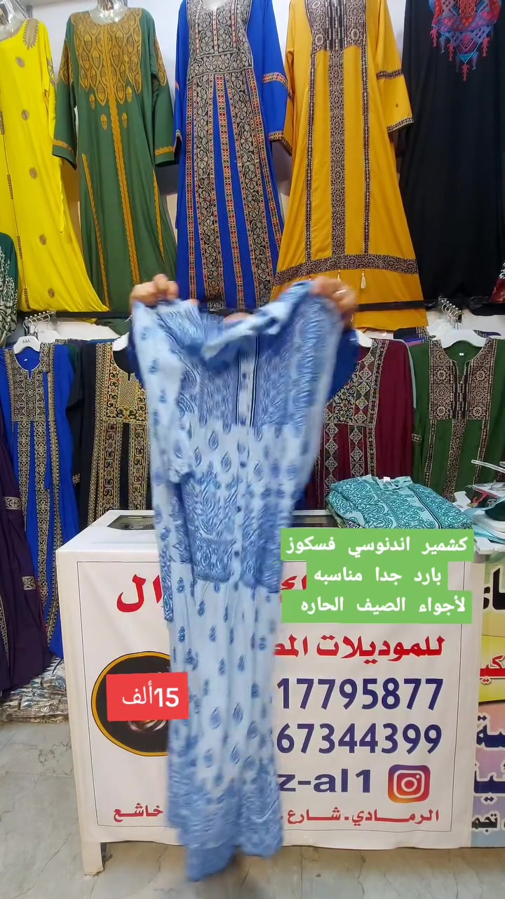 متوفر توصيل للكل العراق 
عنوانا الرمادي شارع خاشع اول فرع يسارا من جهه شارع20 ثالث فرع يمينا من جهه المدارس اسم المحل ازياء الغزال 
نوع القماش كشمير اندنوسي فسكوز بارد جدا مناسبه لأجواء الصيف الحاره


**إذا كنت صاحب هذا الإعلان وتريد حذفه لأي سبب، رجاءا أرسل رسالة إلى الدعم الفني**