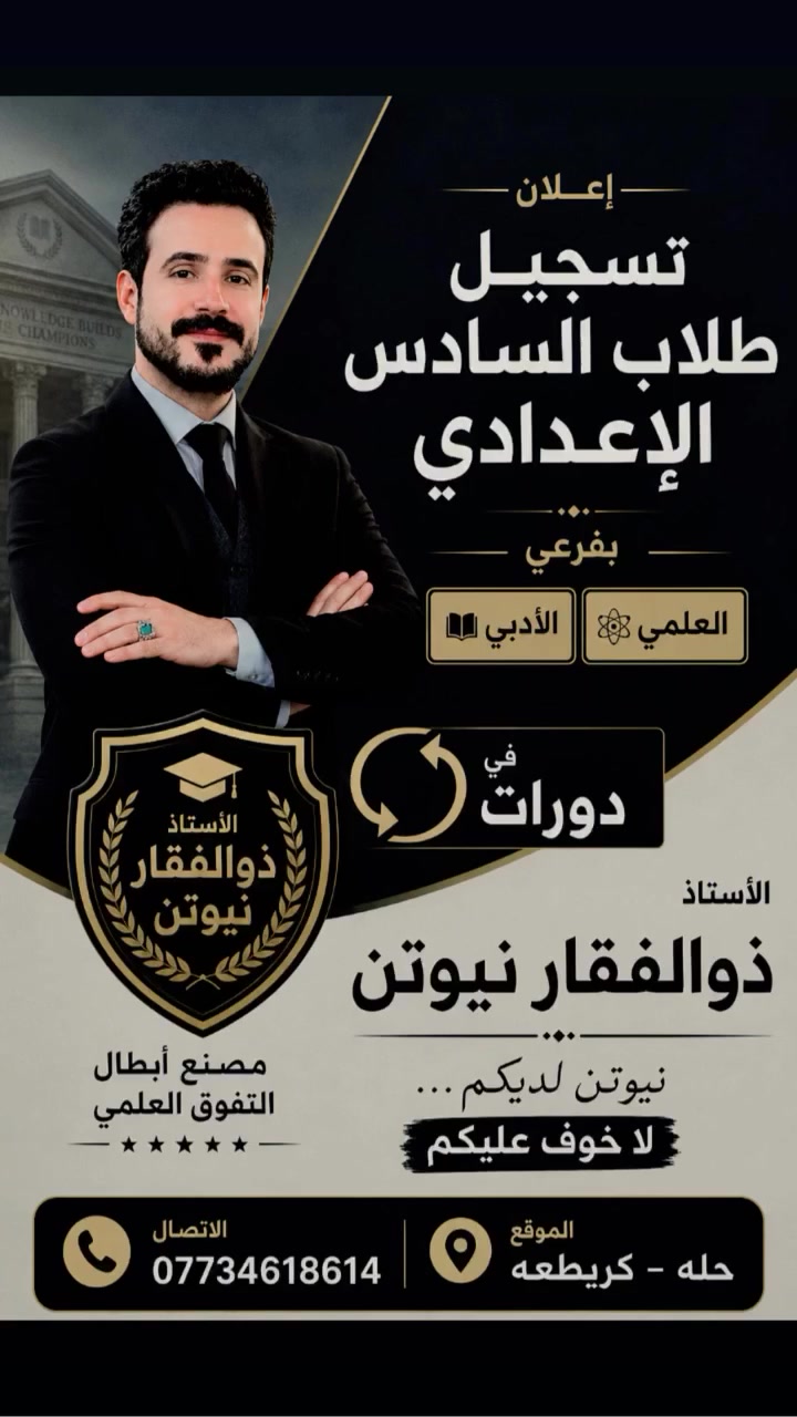 طلاب السادس…
إذا تريد النجاح الحقيقي مو مجرد كلام،  
فمكانك ويه الأستاذ ذوالفقار نيوتن 👨‍🏫🔥

هنا نبني المعدل…  
ونهزم الخوف…  
ونصنع طالب يدخل الامتحان واثق من نفسه 💯

لا تضيع وقتك بالتردد،  
كل يوم يمر عليك هو فرصة للنجاح أو سبب للندم.

📚 فرع علمي وأدبي  
🏆 مصنع أبطال التفوق العلمي  
📍 الحلة - كريطعه  
📞 ***********

نيوتن لديكم… لا خوف عليكم
