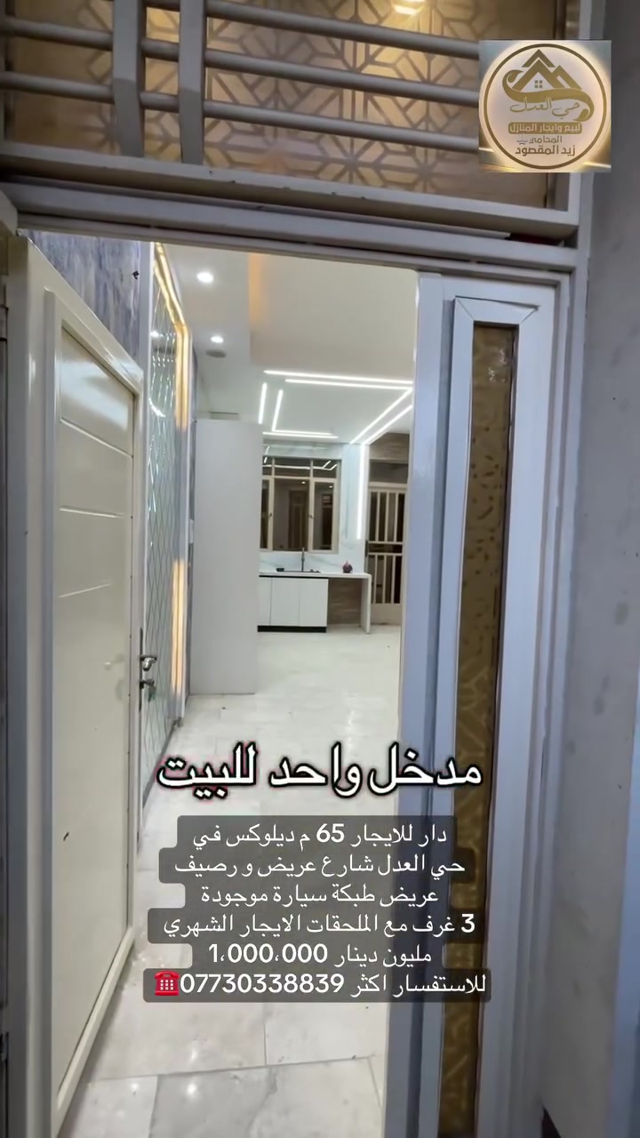 دار للايجار 65 م 
3 غرف نوم و باقي الملحقات 
في حي العدل شارع الاسواق داخل احد الازقة 
شارع عريض رصيف عريض 
للاستفسار اكثر *********** 

🔰 مكتب حي العدل للبيع و أيجار المنازل 
بيع - شراء - ايجار - بناء  - تعقيب المعاملات                            
                              👇🏼👇🏼👇🏼👇🏼👇🏼👇🏼
                       🎯 🔰 موقع المكتب 🔰🎯
       بغداد - حي العدل / شارع الاسواق المركزية
فرع مركز الشرطة 
تحديدا مقابل باب المجلس البلدي
                          ⚠⚠⚠⚠⚠⚠⚠⚠
     🧿عندك عقار تريد تبيعة ارض او بيت🧿
  🧿عندك عقار تريد تاجرة مشتمل او بيت🧿  
🧿 كل ما عليكم هو مراسلتنا ع موقع الصفحة🧿
             ⚱️او الاتصال ب الرقم المذكور⚱️  
. 

عمولتنا 
بـ الايجار شهر كامل 💵 
وبـ البيع 1‎%‎ من كل طرف
علما لدينا مقاولين متخصصون ببناء الدور السكنيه خلال بضعة اشهر نسلمك مفتاح 🔑 البيت وباحسن المناشئ الخاصة بلمواد ويذكر بعقد الاتفاق وباسعار تنافسية ♥️

للتواصل...
الاتصال على الرقم التالي
0️⃣7️⃣7️⃣3️⃣0️⃣3️⃣3️⃣8️⃣8️⃣3️⃣9️⃣☎️
المحامي زيد المقصود ⚖️
               📧لمراسلة المكتب 👁‍🗨📧

‏https://www.facebook.com/حي-العدل-للبيع-و-أيجار-
