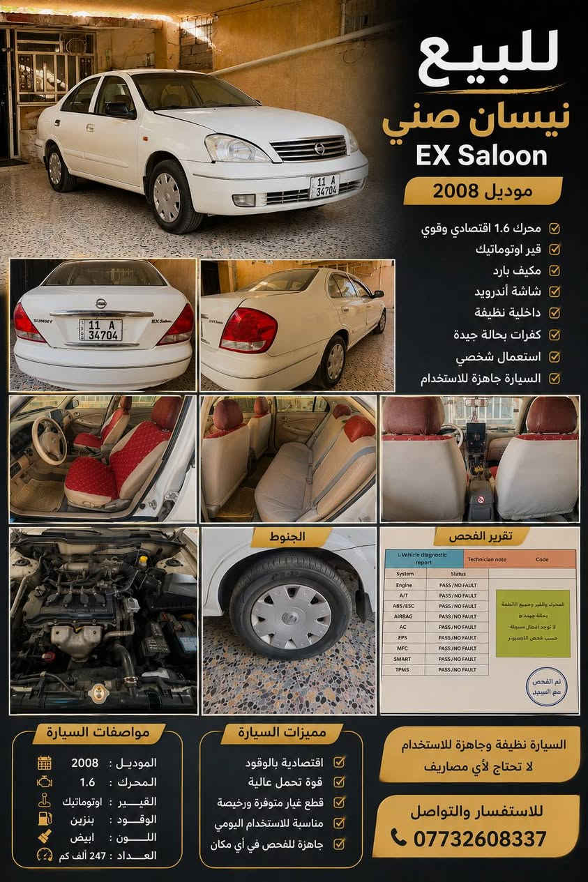 🚗 للبيع | نيسان صني EX Saloon
✨ سيارة نظيفة واستعمال شخصي، مناسبة للاستخدام اليومي، اقتصادية جداً بالوقود ومعروفة بقوة التحمل وقلة الأعطال.موديل 2008
مواصفات السيارة:
✅ نيسان صني  Saloon
✅ قير أوتوماتيك
✅ محرك 1.6 
✅ مكيف بارد جداً
✅ داخلية نظيفة ومرتبة
✅ شاشة أندرويد تدعم الكار بلي
✅ كفرات بحالة جيدة
✅ بطارية بحالة ممتازة
✅ السيارة جاهزة للاستخدام مباشرة
الفحص:
✔️ المحرك سليم ✔️ القير سليم ✔️ ABS سليم ✔️ نظام الثبات سليم ✔️ الدركسون الكهربائي سليم ✔️ TPMS سليم
📋 تقرير الفحص متوفر للمشتري.
ملاحظات:
السيارة فيها آثار استخدام بسيطة جداً تتناسب مع عمرها ولا تؤثر على الاستخدام، والبيع بسبب التغيير.

💰 السعر: ( 88 $ وقابل للتفاوض للطيبين .)

📍 الموقع: بغداد ،المحمودية
📞 الرقم : ***********
