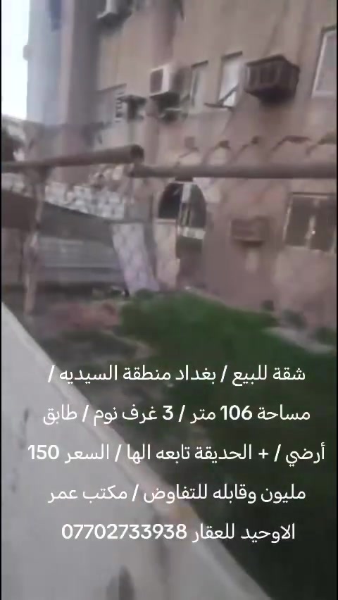 شقة للبيع / بغداد منطقة السيديه / مساحة 106 متر / 3 غرف نوم / طابق أرضي / + الحديقة تابعه الها / السعر 150 مليون وقابله للتفاوض / مكتب عمر الاوحيد للعقار ***********
