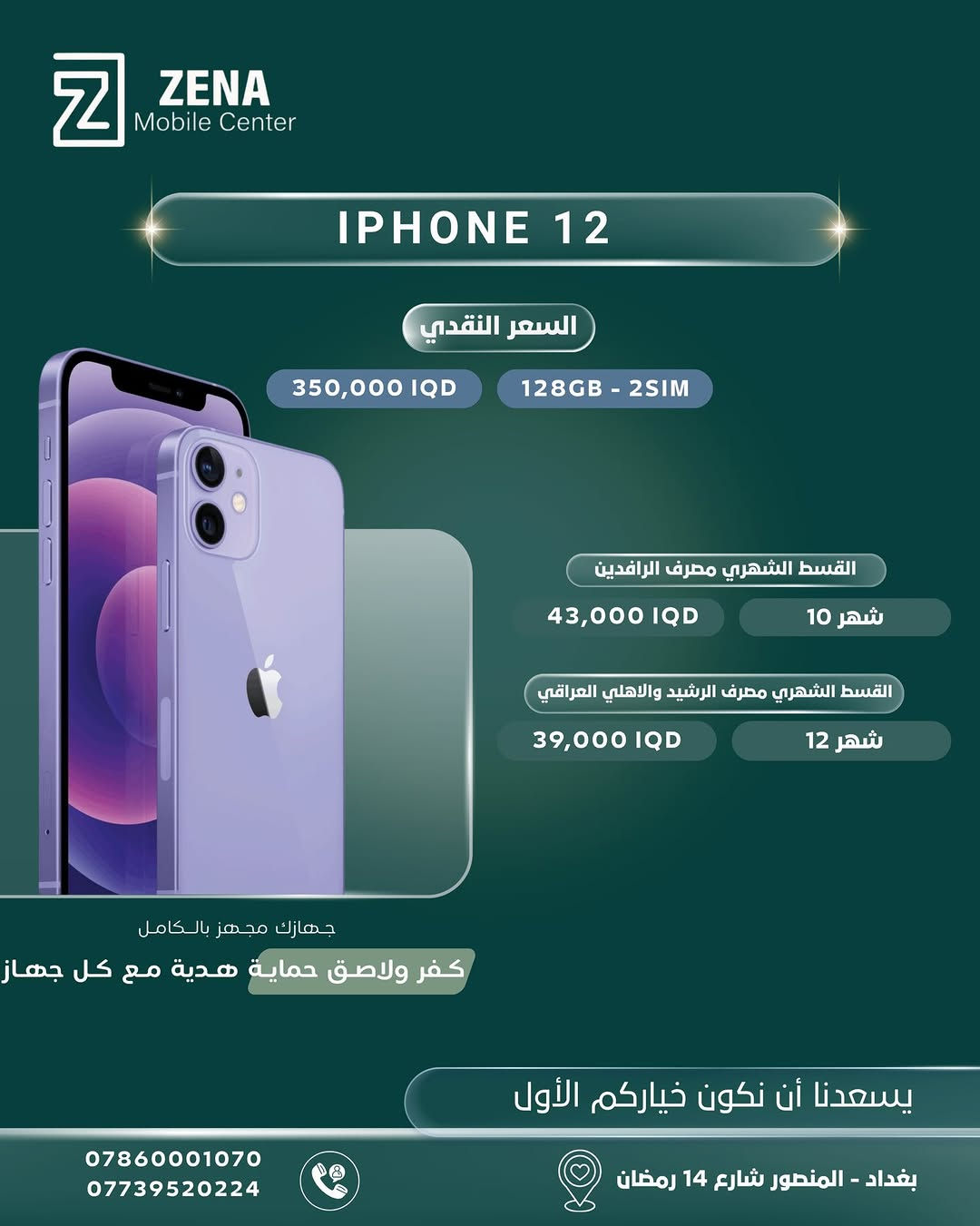 ✨ لأنكم تستحقون الأفضل دائماً، وفّرنا لكم أحدث أجهزة الآيفون الأصلية وبأفضل العروض والخيارات!
تتوفر الأجهزة الآن في Zena Mobile Center، مع إمكانية الشراء نقداً أو بالتقسيط المريح عبر المصارف الرسمية (الرافدين، الرشيد، والأهلي العراقي). 💳
🎁 جهازك مجهز بالكامل:
مع كل جهاز تشتريه، تحصل على كفر ولاصق حماية هدية ليكون هاتفك جاهزاً للاستخدام فوراً!
📍 زورونا في مقرنا:
بغداد - المنصور - شارع 14 رمضان
📞 للحجز والاستفسار، يرجى مراسلة الصفحة أو الاتصال على الأرقام التالية:
 ***********
 ***********
يسعدنا أن نكون خياركم الأول دائماً 🤍
