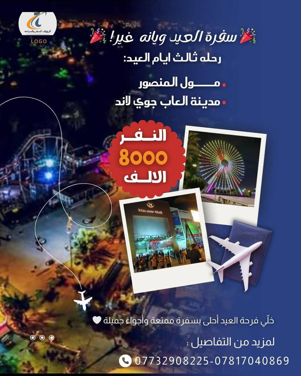 🎉 عيدكم مبارك وكل عام وأنتم بخير 🎉
تعلن الرؤوف للسفر والسياحة عن رحلات العيد المميزة:

🌟 أول يوم العيد
مدينة ألعاب نوارة الأملاك – نوارس كربلاء
💰 سعر النفر: 4000 دينار
⏰ الانطلاق: 3:00 عصرًا

🌟 ثاني يوم العيد
منتجع بابل السياحي – مدينة حمورابي السياحية – كوين بارك
💰 سعر النفر: 4000 دينار
⏰ الانطلاق: 2:00 ظهرًا

🌟 ثالث يوم العيد
مول المنصور – مدينة ألعاب جوي لاند
💰 سعر النفر: 8000 دينار
⏰ الانطلاق: 2:00 ظهرًا

🎁 عرض خاص: كل 6 أشخاص السابع مجانًا

📍 الانطلاق من:
السدة – المسيب – المجمع – الإسكندرية – الحصوة

📞 للحجز والاستفسار:
***********
***********
✨ سفرة ممتعة وأجواء عيد مميزة مع الرؤوف للسفر والسياحة ✨
