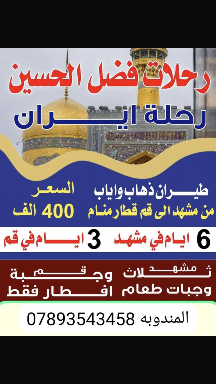 ‏🇮🇷 رحــــــــــلات ايـــــــــران
ـــــــــ  رحلات فضل الحسين ــــــــــ
 ⭕️ #قم_نيشابور #مشهد  برنامج كامل
 ذهاب وعودة بر باص vip درجة اولى  

موعد الرحلة مستمر ان شاءلله 
~ 
⬅️برنامج الرحله.
_قم ثلاث ليالي  4 ايام 
_ مشهد 4 ليالي  5 ايام 

🍱🍛🍮الطعام ثلاث وجبات في مشهد فقط

المزارات 

📍#قم المقدسه ( جامع جمكران *الاربعين علوية *بيت النور * ) مع جولات سياحيه
 
📍-#نيشابور قدم 🦶 الامام الرضا ع 

📍#مشهد المقدسه ( مرقد الامام الرضا عليه السلام*ياسر وناصر *جبل النور
كوهسنجي* باغ مشهد*بحيره چاليدره اختياري*مولات طرقبه ) 
⬅️كادر سياحي  يعمل لخدمتكم ❤️👨‍✈️ 
⬅️باص درجة اولى VIP🚎  🚌
 ~~
البرنامج يشمل 

⭕️ السكن فنادق ممتازة  درجة اولى 
⭕️النقل من ذي قار الى ذي قار 
⭕️جولات داخليه سياحيه ودينيه🏖🕌🛳 
⭕ثلاث وجبات طعام في مشهد

كل هذا بسعر 180 الف بسس
~~
📍ملاحظة :- يكون التسكين ثلاثي ورباعي وخماسي 

ومن يرغب بغرفة ثنائيه فرق للشخصين ( 40 الف ) 

    
_
للتواصل مراسلة الصفحه
رحلات فضل الحسين لزيارة العتبات المقدسة  
 او الاتصال على الرقم التالي رقم المندوبه 

***********
