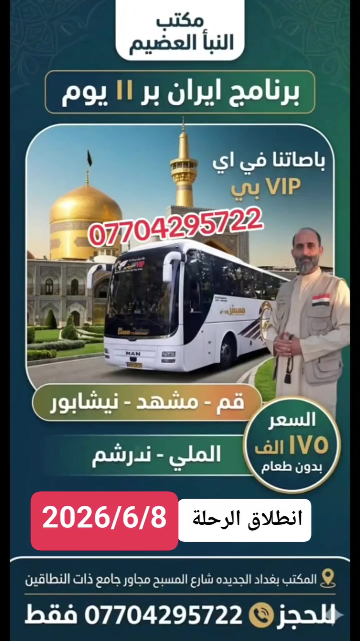 🕌 اللهم صل على محمد وآل محمد 🕌 
👈 برنامج المزارات 🕌 ايران بر بر 11يوم 🇮🇷✌️🇮🇶🫡
 👈  حملة مكتب النبأ العظيم 🕌 للعتبات المقدسة 🕌 
 👈 باصات في اي بي رجل اعمال ✔️
 💫 موقع المكتب بغداد الجديده شارع المسبح مجاور جامع ذات النطاقين رقم الهاتف 📱  *********** 
 أبو حسين موجود واتساب ومن الله التوفيق

