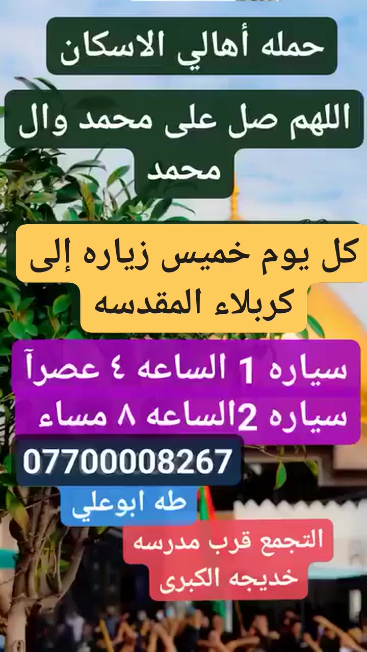 حمله أهالي الاسكان لزياره العتبات المقدسه
الخميس إلى كربلاء المقدسه 🪬
الجمعه إلى النجف الاشرف🕌
الأربعاء إلى مخابز باب الاغا 🔊
*********** ☎️ طه ابوعلي
التجمع قرب مدرسه خديجه الكبرى🚸
