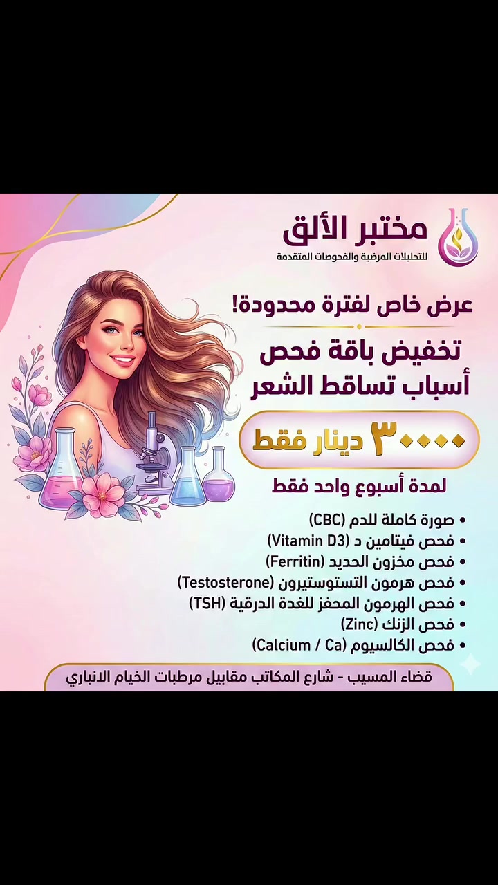 لا تخمّنين… اعرفي السبب!

✨ مختبر الألق للتحليلات المرضية والفحوصات المتقدمة
يقدّم عرض خاص لفترة محدودة جداً

🔥 باقة فحص أسباب تساقط الشعر
💰 30,000 دينار فقط
⏰ لمدة أسبوع واحد فقط

🔬 لأن تساقط الشعر غالباً يكون سببه
نقص فيتامينات ❌
اضطراب هرمونات ❌
أو فقر دم ❌

وهذه الباقة تكشف كل الأسباب 👇

 • صورة كاملة للدم (CBC)
 • فحص فيتامين D3
 • فحص مخزون الحديد (Ferritin)
 • فحص هرمون التستوستيرون (Testosterone)
 • فحص الهرمون المحفّز للغدة الدرقية (TSH)
 • فحص الزنك (Zinc)
 • فحص الكالسيوم (Calcium / Ca)

🌸 ليش تسوين هالفحص؟
✔️ تعرفين السبب الحقيقي للتساقط
✔️ توقفين الخسارة قبل ما تكبر
✔️ تبدين علاج صح مو عشوائي
✔️ ترجعين ثقتك بشعرك ✨

📍 العنوان:
قضاء المسيب – شارع المكاتب | مقابل مرطبات الخيام الأنباري

📩 للحجز والاستفسار راسلونا أو زورونا مباشرة

📆 العرض مستمر أسبوع واحد فقط

#مختبر_الألق
#تساقط_الشعر
#فحص_الشعر
#صحة_المرأة
#تحاليل_طبية
#تحاليل_المسيب
#فيتامين_D
#مخزون_الحديد
#هرمونات
#عروض_مختبرات


**إذا كنت صاحب هذا الإعلان وتريد حذفه لأي سبب، رجاءا أرسل رسالة إلى الدعم الفني**