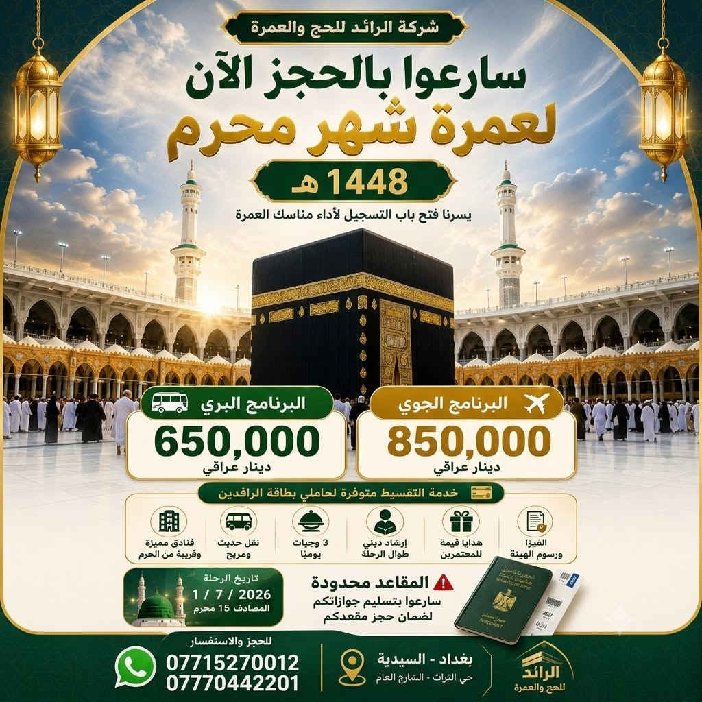 🕋 سارعوا بالحجز الآن لعمرة شهر محرم 1448 هـ 
✨ رحلة إيمانية مميزة إلى بيت الله الحرام بأفضل الخدمات والأسعار.

🚌 البرنامج البري
💰 السعر: 650,000 دينار عراقي.
📅 تاريخ الرحلة:1/ 7/ 2026 المصادف 15 محرم.
🌙 المدة :
2 ليلة بالمدينة المنورة (المنطقة المركزية).
5 ليالي بمكة المكرمة ( محبس الجن).

✈️ البرنامج الجوي
💰 السعر: 850,000 دينار عراقي (التصريف للشركة).
📅 تاريخ الرحلة:1/ 7/ 2026 المصادف 15 محرم.
🌙 المدة :
2 ليلة بالمدينة المنورة (المنطقة المركزية).
8 ليالي بمكة المكرمة ( محبس الجن).

💥البرنامج يشمل:
• الفيزا.
• رسوم الهيئة.
• نقل مريح وحديث.
• ضيافة على طول الطريق و ️المبيت في حائل.
• فنادق ممتازة ومريحة وقريبة من الحرم.
• ثلاث وجبات طعام بنظام البوفيه المفتوح.
• إرشاد ديني طوال الرحلة.
• زيارة جميع الامزارات الدينية.
• هدايا للمعتمرين:
(حقيبة كبيرة - حقيبة كتف - وشاح للنساء - احرام للرجال - باج تعريفي- احرام نسائي - كتاب ارشاد وادعية - قبعة رأس)

💳 خدمة التقسيط متوفرة حصراً لحاملي بطاقة الرافدين.
⚠️ المقاعد محدودة... سارعوا بتسليم جوازاتكم لضمان الحجز.
📞 للحجز والاستفسار: *********** ***********
📍 بغداد - السيدية
#عمرة_محرم #العمرة #مكة_المكرمة #المدينة_المنورة #شركة_الرائد_للحج_والعمرة
