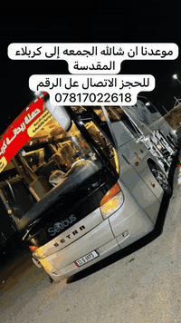 يا الله. 
مبارك عليكم شهر شعبان 
المبارك  ولاده الحسين عليه السلام 
   بالنسبة للوقت هوه يوم محسوب علينا 
تعلن حملتنا يوم الجمعه 
زياره الى كربلاء المقدسه 
ان شاءالله موعدنا التجمع  الساعه 9 الصبح
التجمع والانطلاق 
والمغادره من كربلاء 
الساعه 7 بعد صلاة المغرب 
سعر النفر 8
للحجز الاتصال عل الرقم 
***********
مقرنا الوحيد بغداد الدوره جمعيه خير الله 
التجمع والانطلاق قرب مدرسة العقيده
